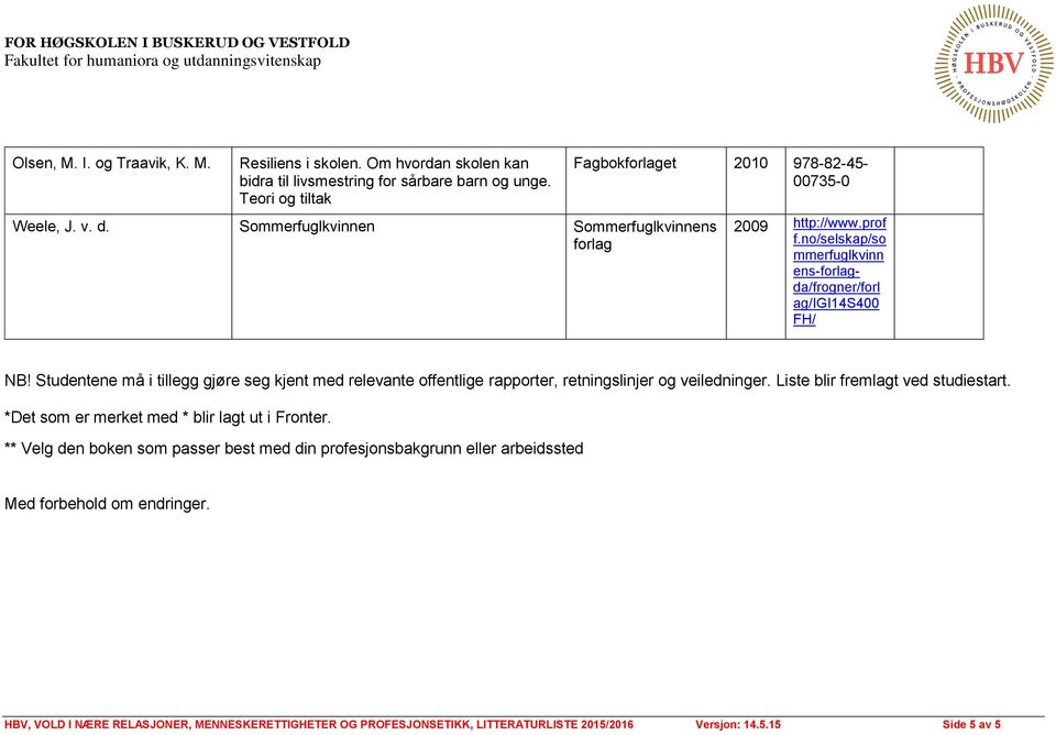 Studentene må i tillegg gjøre seg kjent med relevante offentlige rapporter, retningslinjer og veiledninger. Liste blir fremlagt ved studiestart. *Det som er merket med * blir lagt ut i.