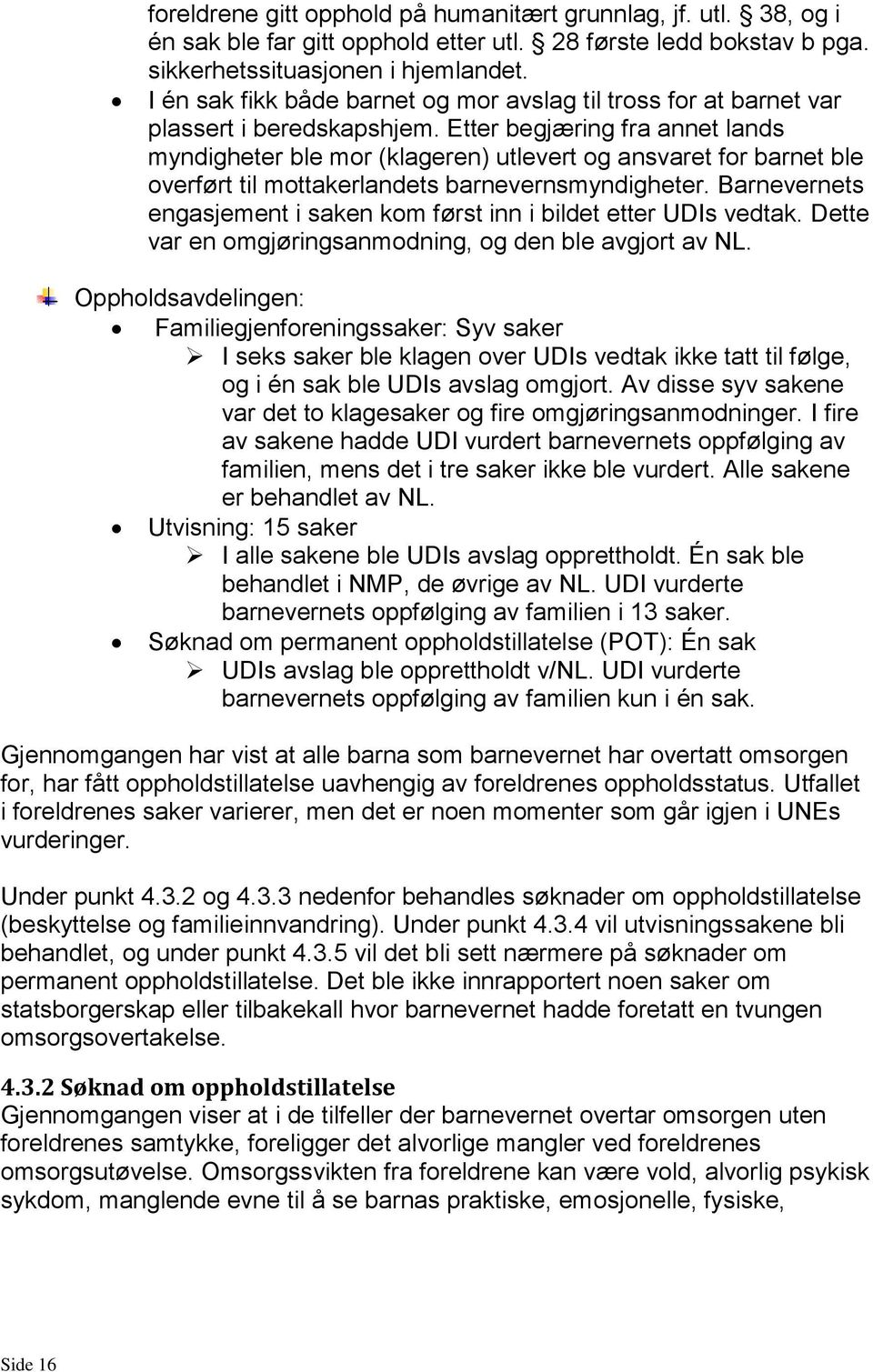 Etter begjæring fra annet lands myndigheter ble mor (klageren) utlevert og ansvaret for barnet ble overført til mottakerlandets barnevernsmyndigheter.