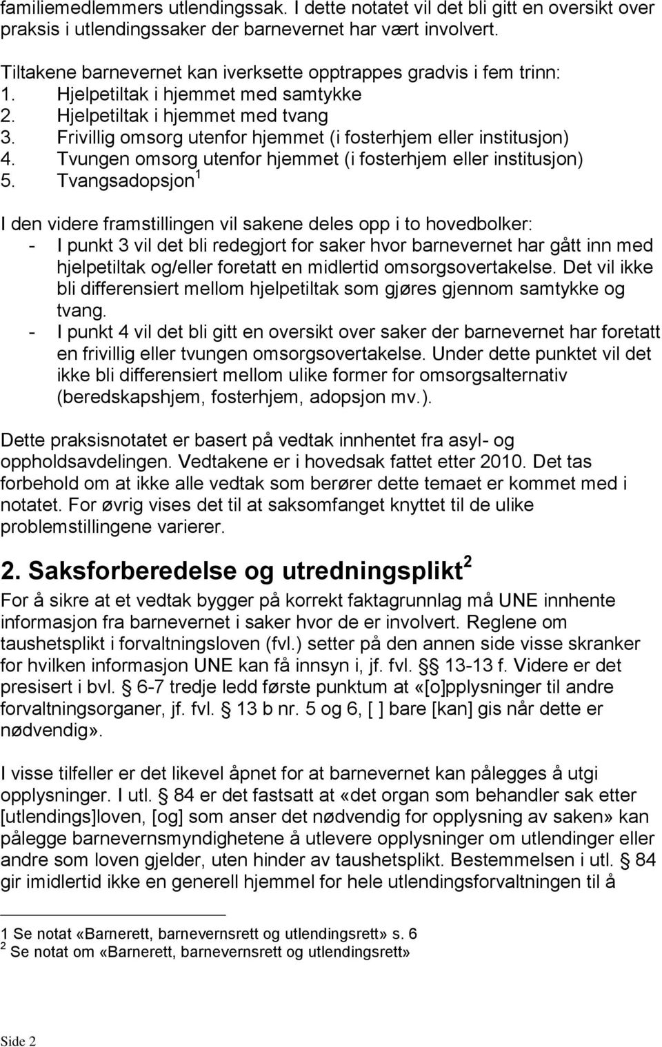 Frivillig omsorg utenfor hjemmet (i fosterhjem eller institusjon) 4. Tvungen omsorg utenfor hjemmet (i fosterhjem eller institusjon) 5.