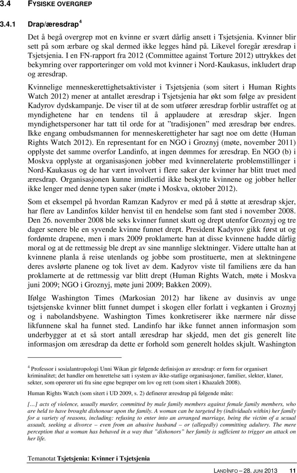 I en FN-rapport fra 2012 (Committee against Torture 2012) uttrykkes det bekymring over rapporteringer om vold mot kvinner i Nord-Kaukasus, inkludert drap og æresdrap.