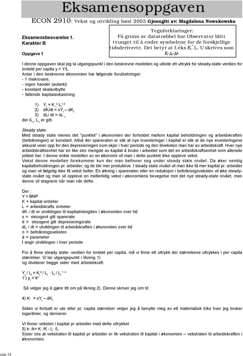 eks K, L, U skrives som K,L,U I denne oppgaven skal jeg ta utgangspunkt i den beskrevne modellen og utlede ett uttrykk for steady-state verdien for inntekt per capita y = Y/L Antar i den beskrevne