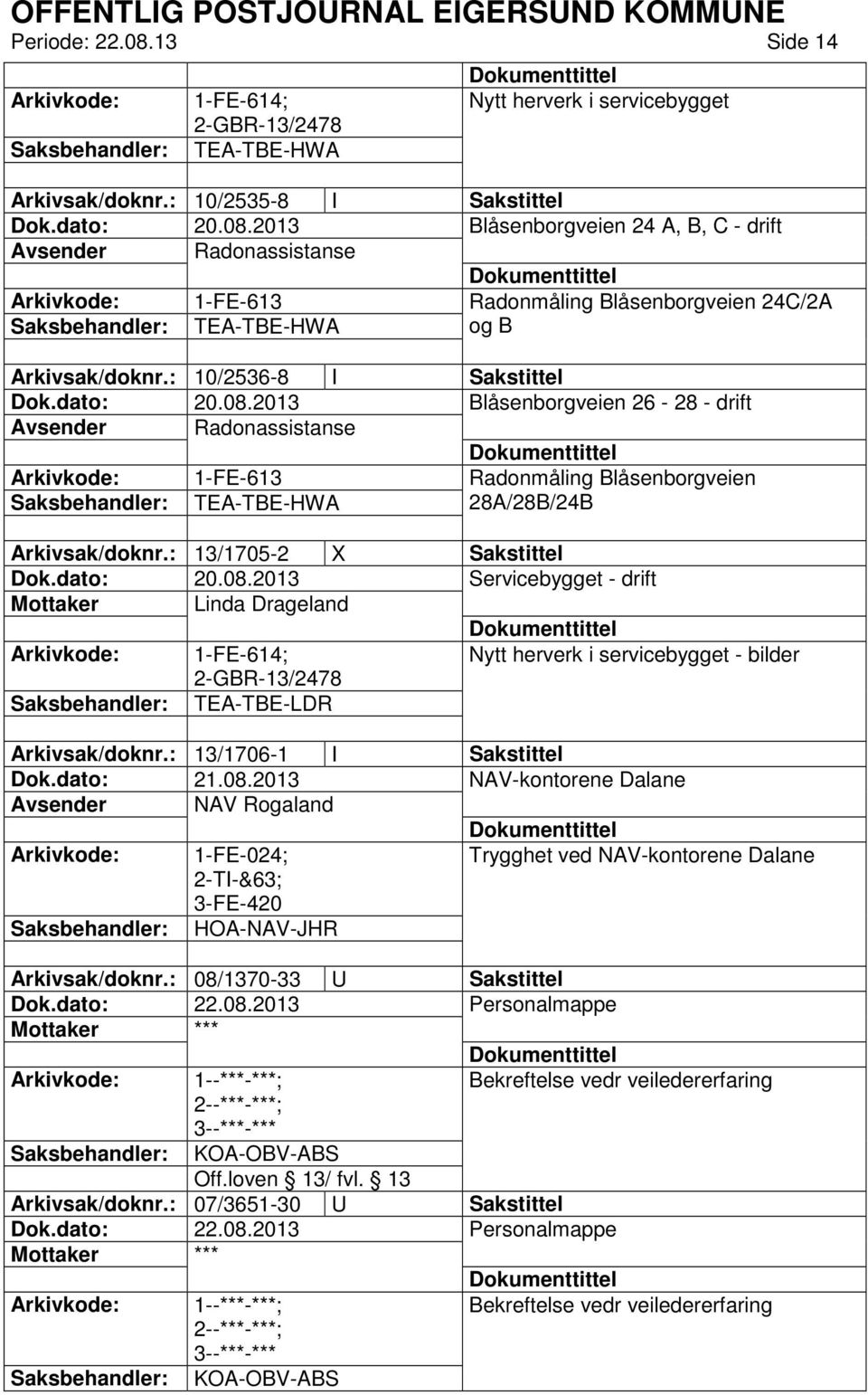 2013 Blåsenborgveien 26-28 - drift Avsender Radonassistanse Arkivkode: 1-FE-613 Radonmåling Blåsenborgveien Saksbehandler: TEA-TBE-HWA 28A/28B/24B Arkivsak/doknr.: 13/1705-2 X Sakstittel Dok.dato: 20.