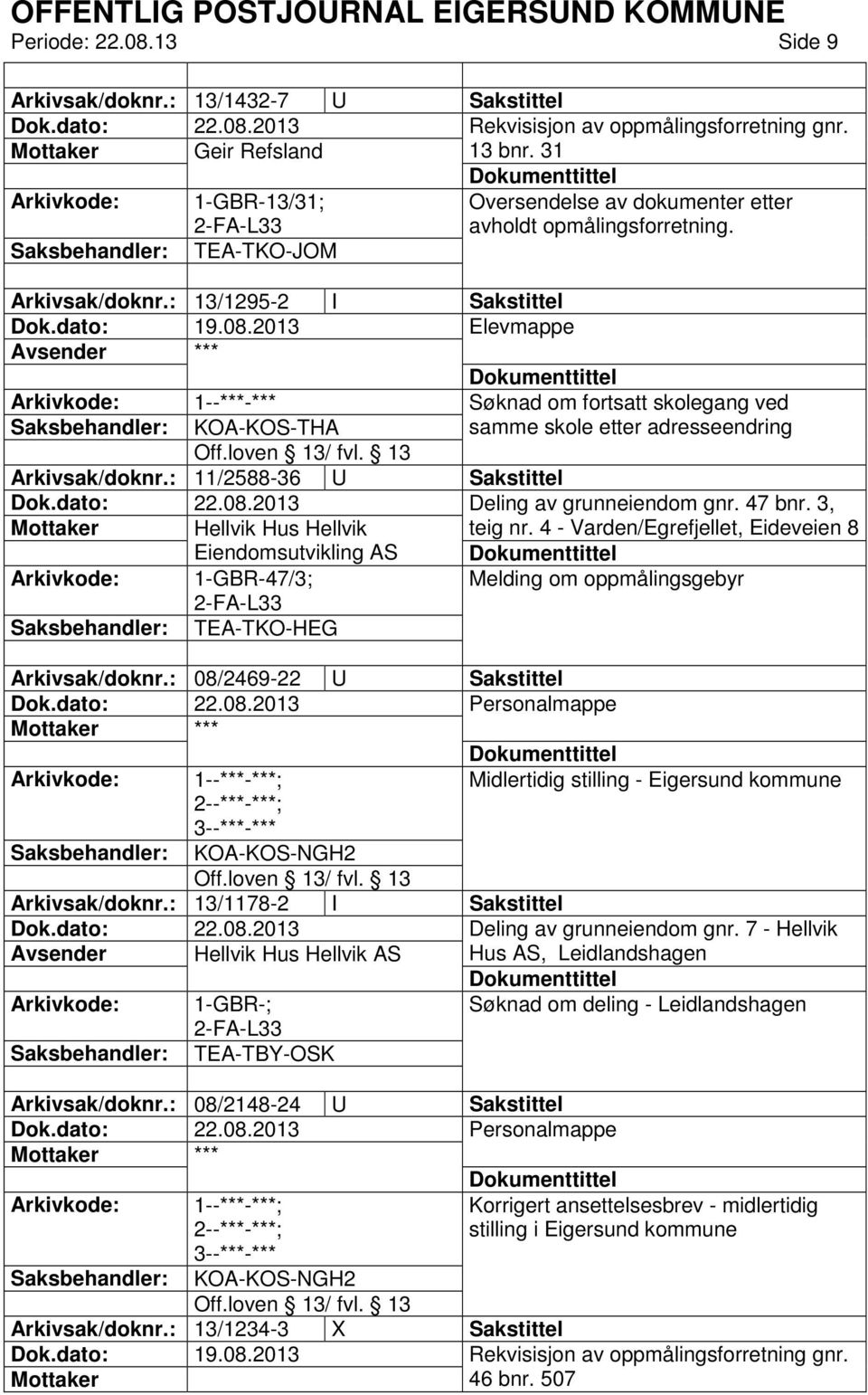 2013 Elevmappe Søknad om fortsatt skolegang ved Saksbehandler: KOA-KOS-THA samme skole etter adresseendring Arkivsak/doknr.: 11/2588-36 U Sakstittel Deling av grunneiendom gnr. 47 bnr.