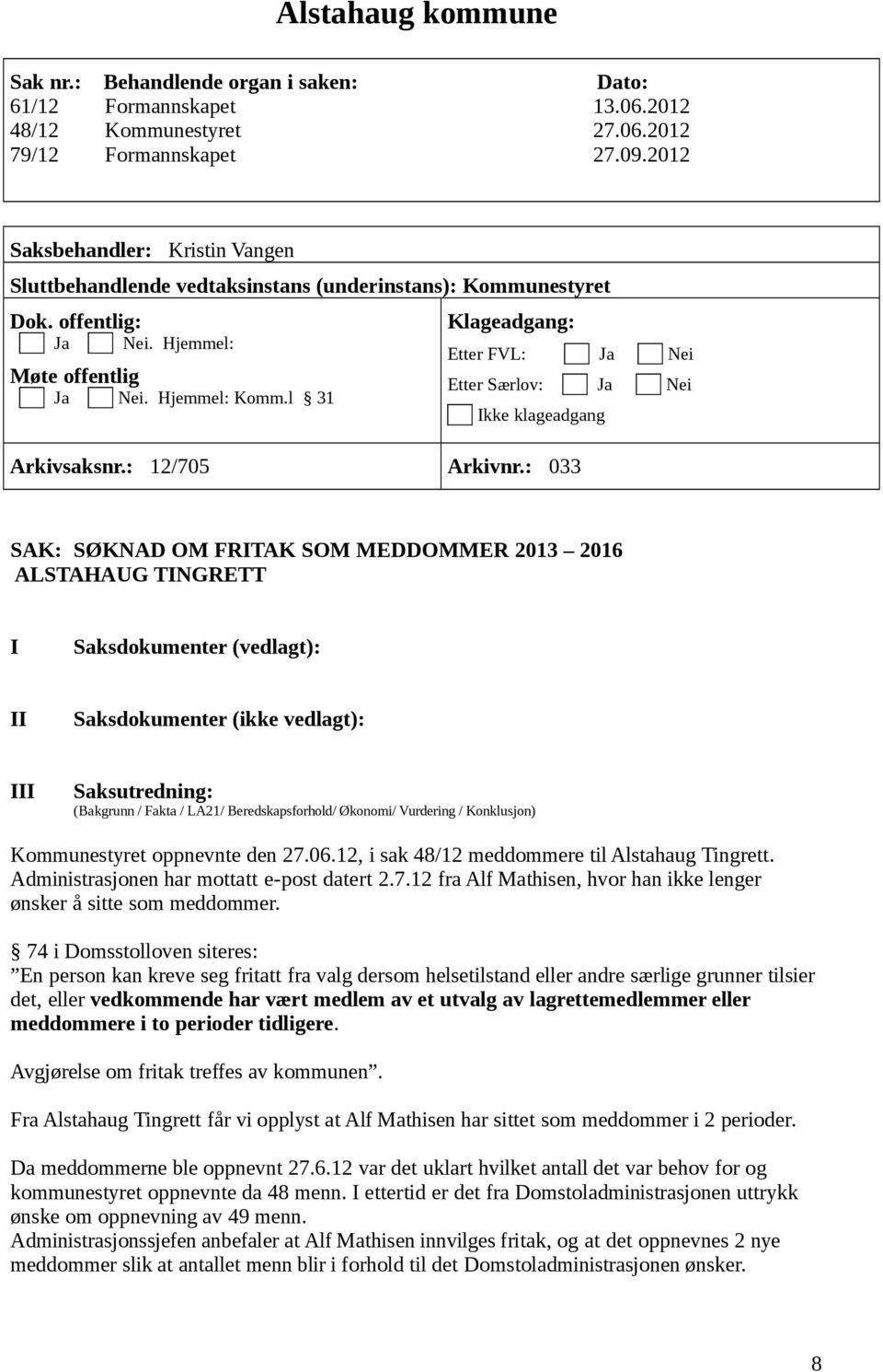 l 31 Klageadgang: Etter FVL: Ja Nei Etter Særlov: Ja Nei Ikke klageadgang Arkivsaksnr.: 12/705 Arkivnr.