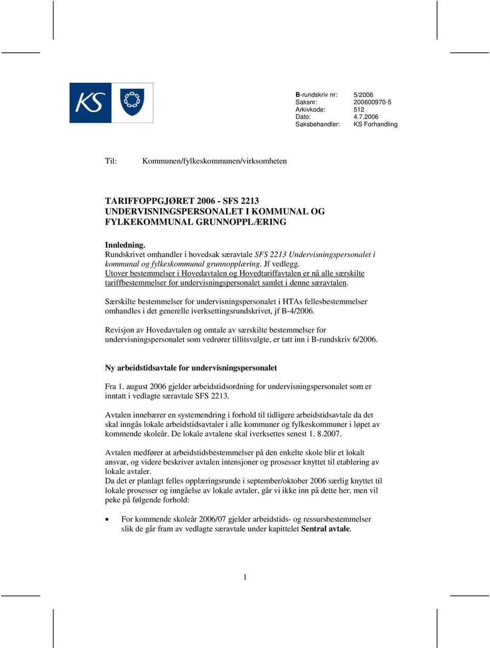 2006 Saksbehandler: KS Forhandling Til: Kommunen/fylkeskommunen/virksomheten TARIFFOPPGJØRET 2006 - SFS 2213 UNDERVISNINGSPERSONALET I KOMMUNAL OG FYLKEKOMMUNAL GRUNNOPPLÆRING Innledning.