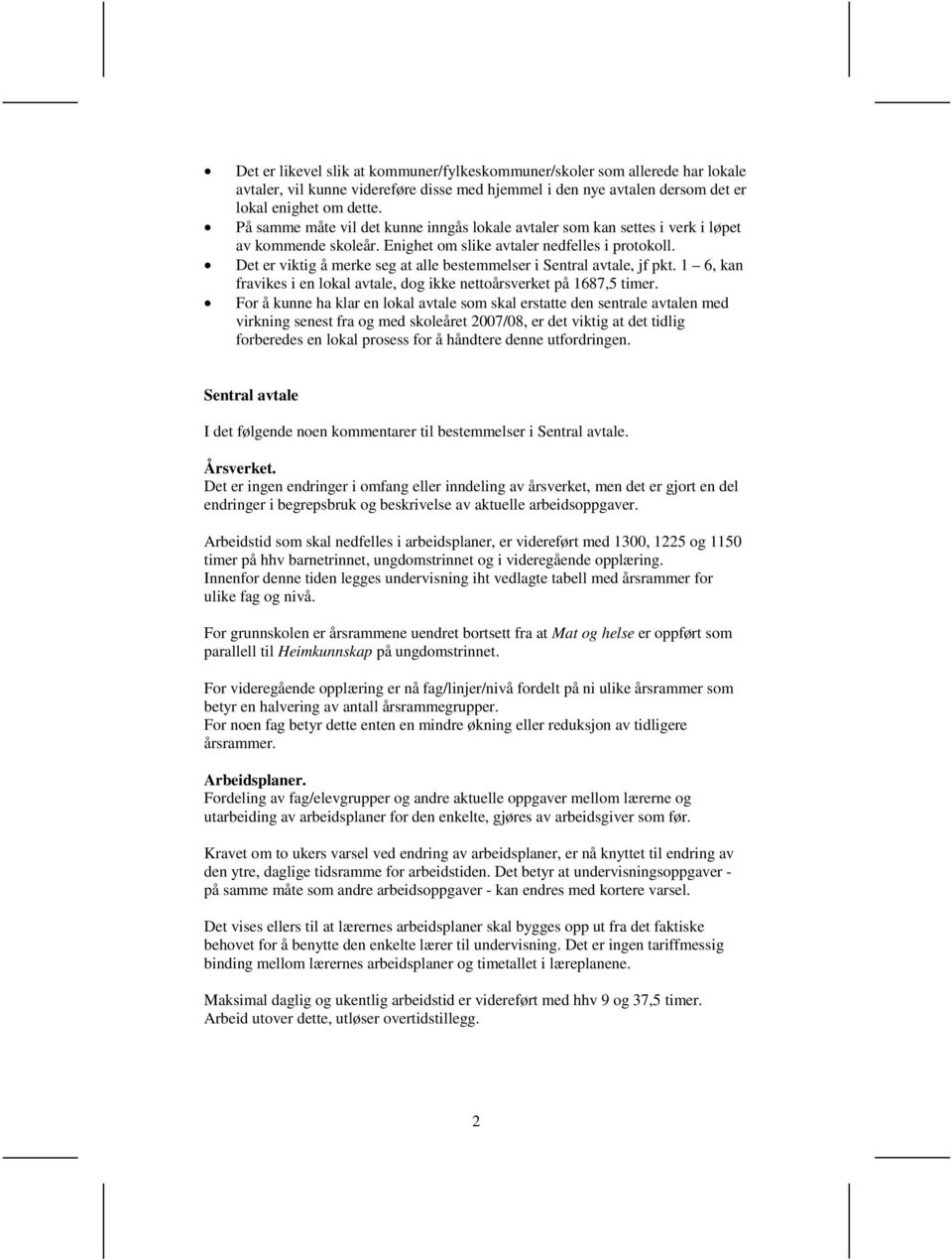 Det er viktig å merke seg at alle bestemmelser i Sentral avtale, jf pkt. 1 6, kan fravikes i en lokal avtale, dog ikke nettoårsverket på 1687,5 timer.