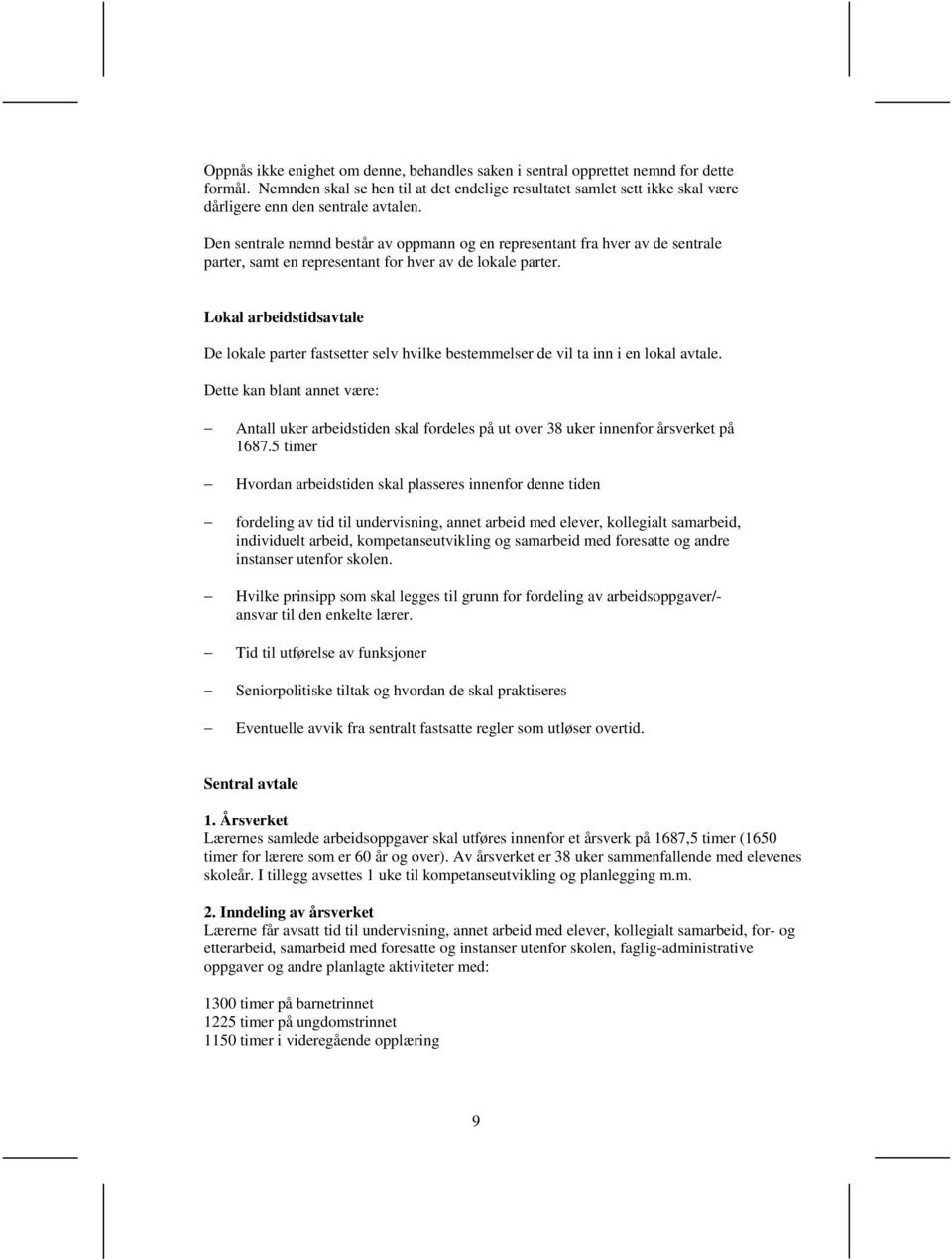 Den sentrale nemnd består av oppmann og en representant fra hver av de sentrale parter, samt en representant for hver av de lokale parter.