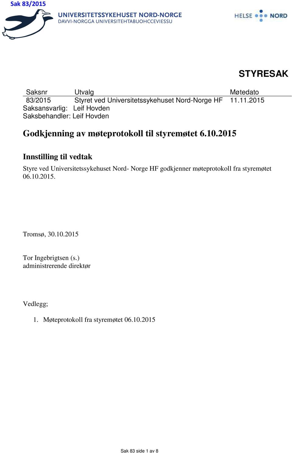2015 Innstilling til vedtak Styre ved Universitetssykehuset Nord- Norge HF godkjenner møteprotokoll fra styremøtet 06.
