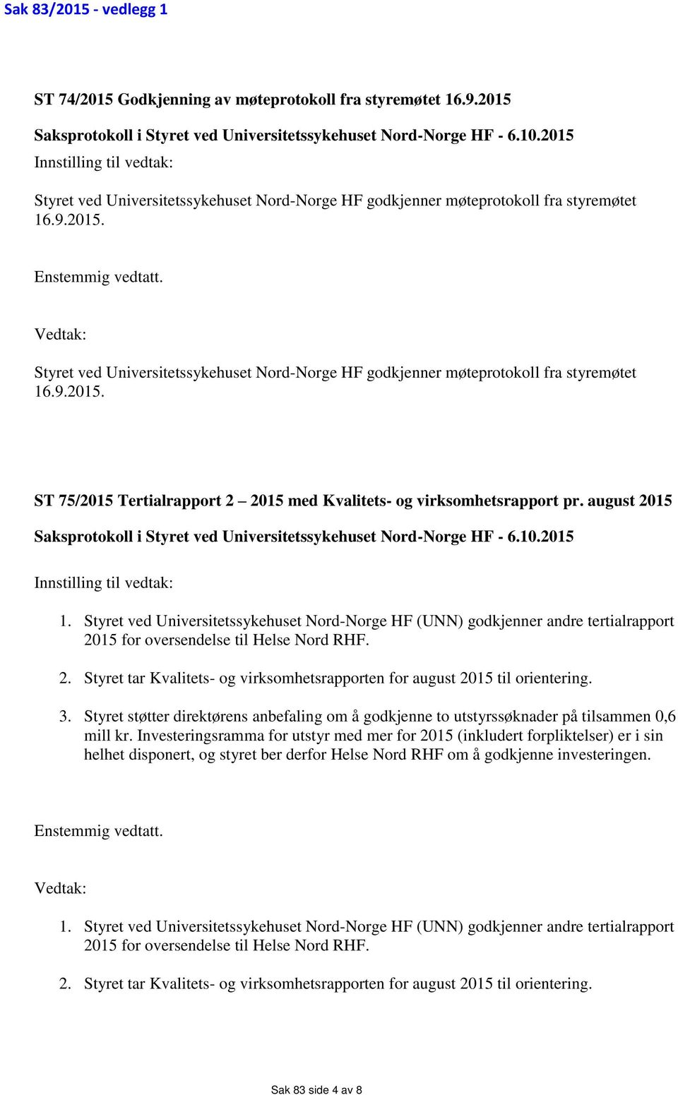 Vedtak: Styret ved Universitetssykehuset Nord-Norge HF godkjenner møteprotokoll fra styremøtet 16.9.2015. ST 75/2015 Tertialrapport 2 2015 med Kvalitets- og virksomhetsrapport pr.
