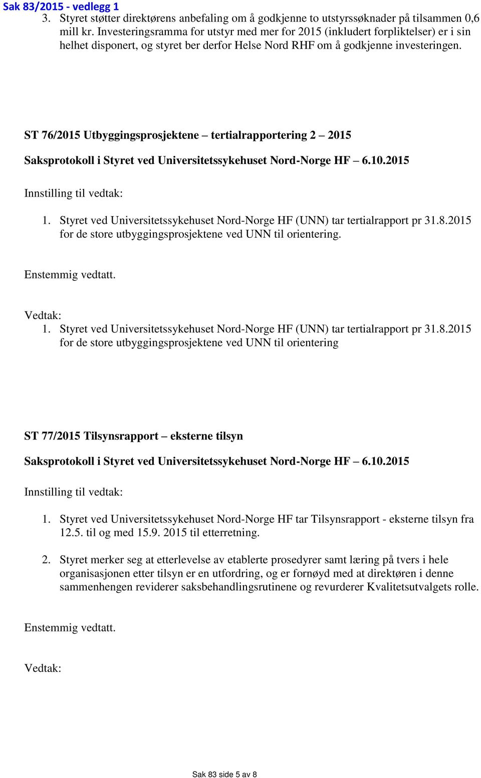 ST 76/2015 Utbyggingsprosjektene tertialrapportering 2 2015 Saksprotokoll i Styret ved Universitetssykehuset Nord-Norge HF 6.10.2015 Innstilling til vedtak: 1.