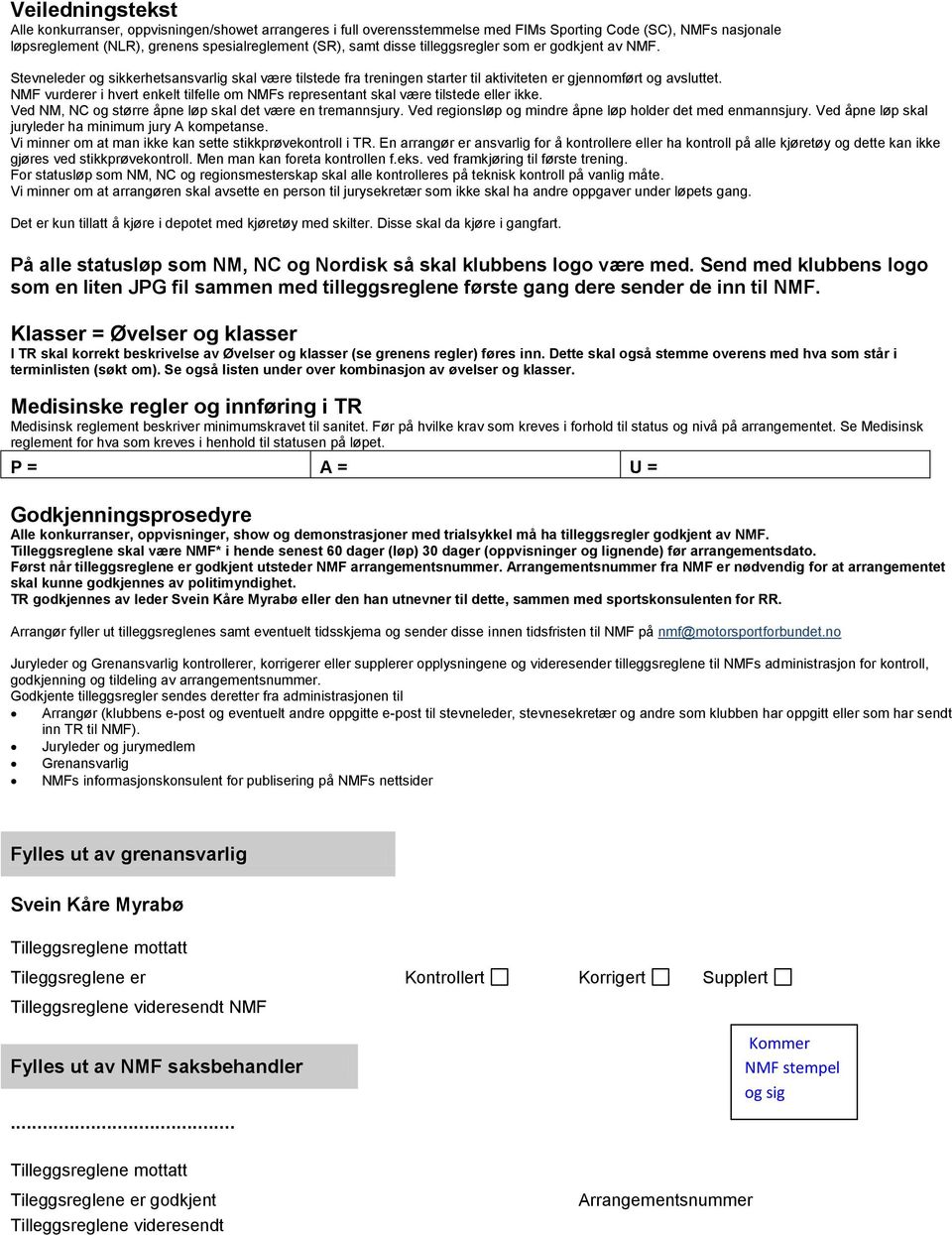 NMF vurderer i hvert enkelt tilfelle om NMFs representant skal være tilstede eller ikke. Ved NM, NC og større åpne løp skal det være en tremannsjury.