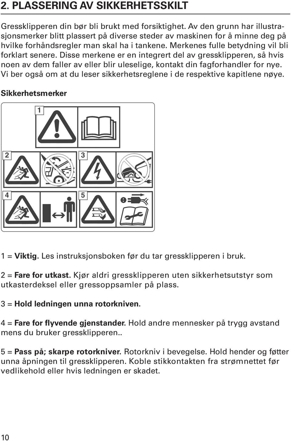 Disse merkene er en integrert del av gressklipperen, så hvis noen av dem faller av eller blir uleselige, kontakt din fagforhandler for nye.