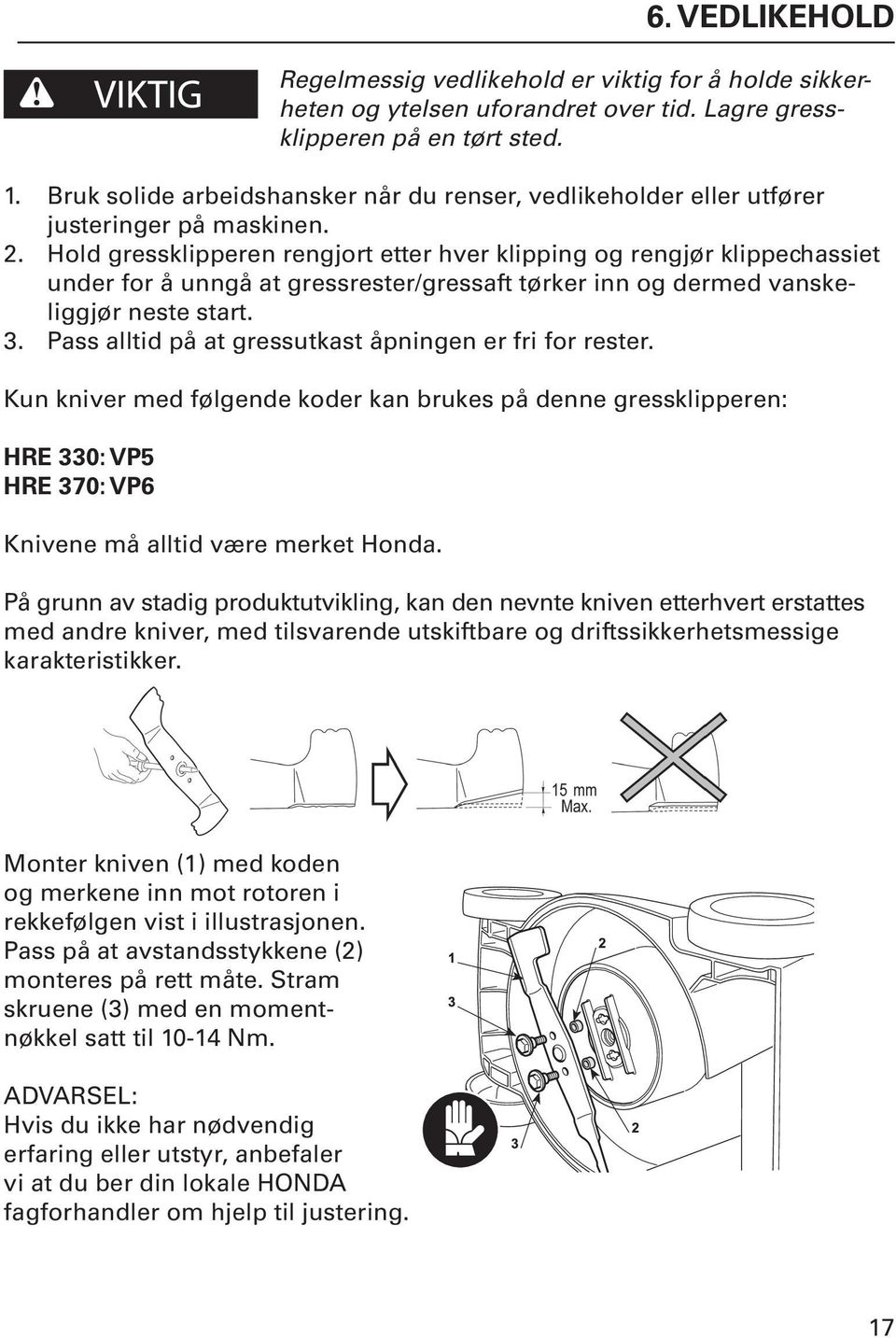 Hold gressklipperen rengjort etter hver klipping og rengjør klippechassiet under for å unngå at gressrester/gressaft tørker inn og dermed vanskeliggjør neste start. 3.