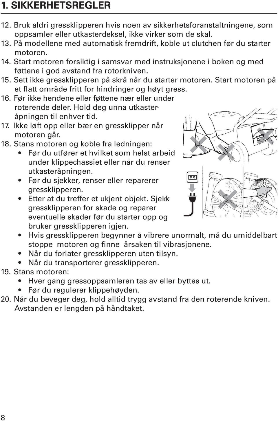 Sett ikke gressklipperen på skrå når du starter motoren. Start motoren på et flatt område fritt for hindringer og høyt gress. 6. Før ikke hendene eller føttene nær eller under roterende deler.