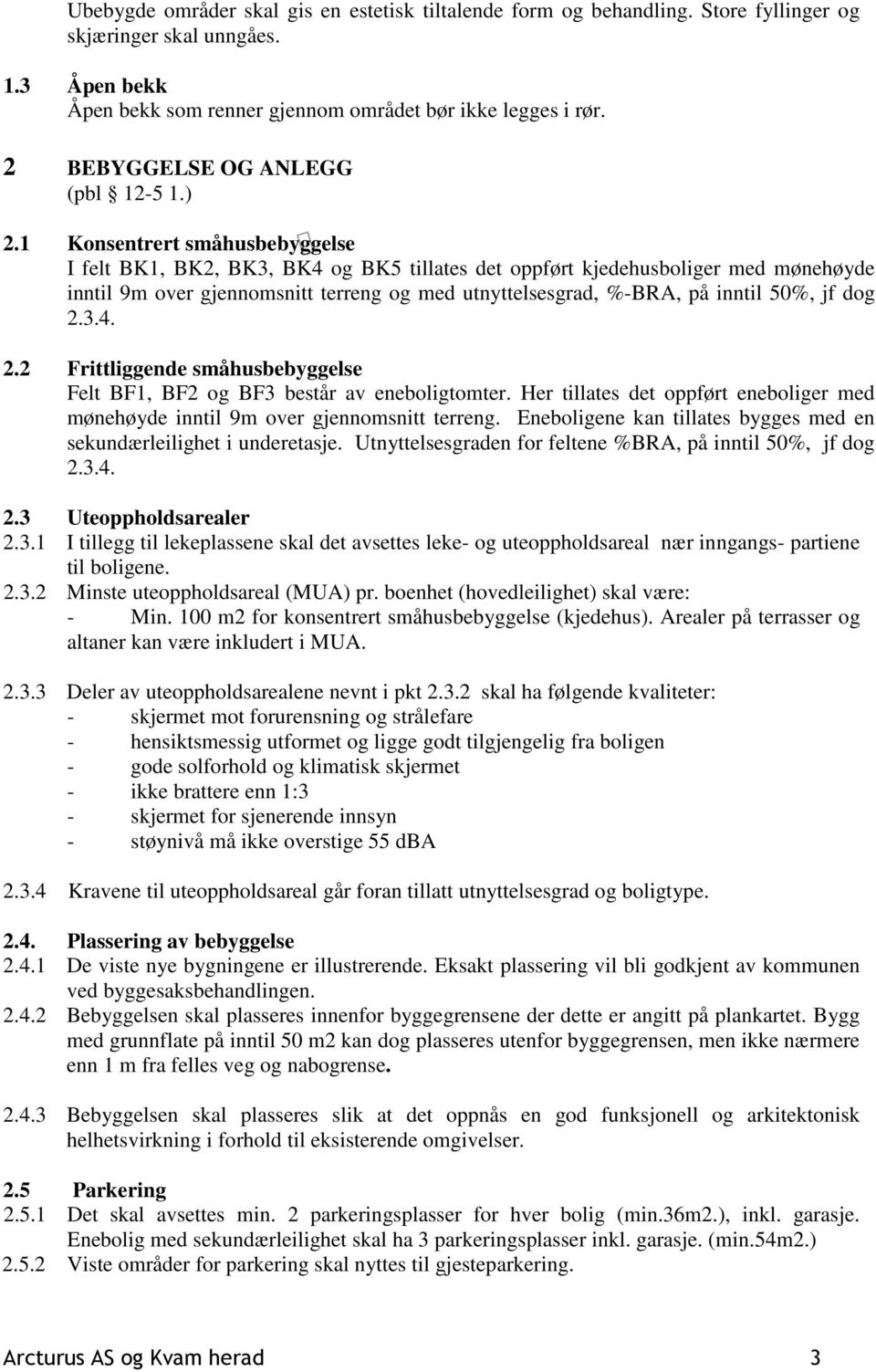 1 Konsentrert småhusbebyggelse I felt BK1, BK2, BK3, BK4 og BK5 tillates det oppført kjedehusboliger med mønehøyde inntil 9m over gjennomsnitt terreng og med utnyttelsesgrad, %-BRA, på inntil 50%, jf