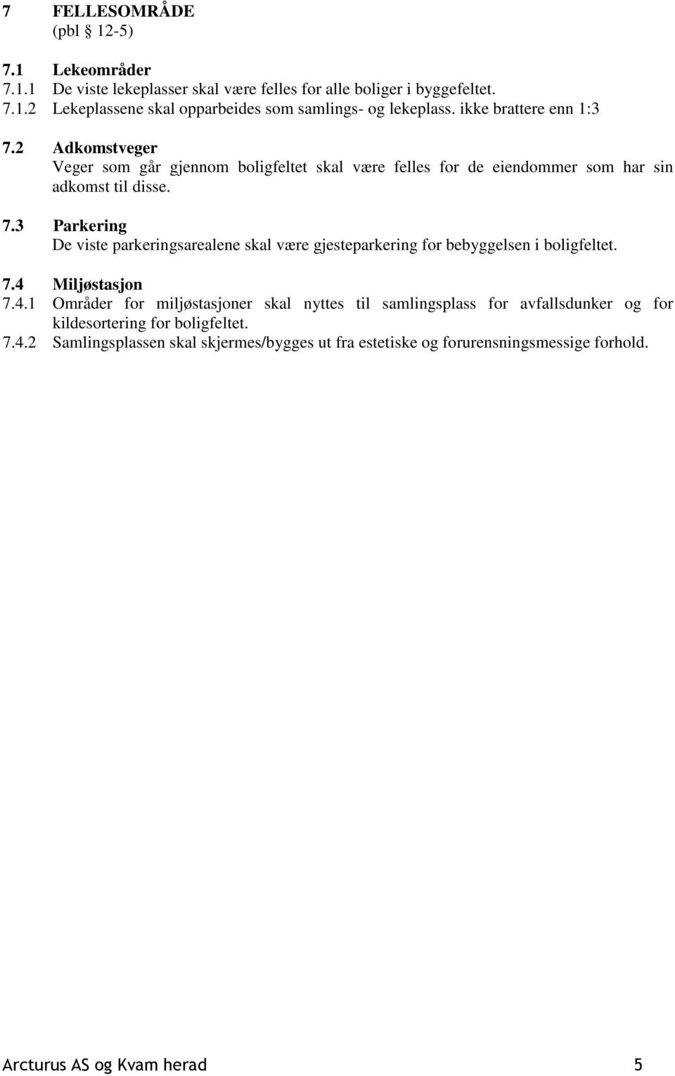 7.4 Miljøstasjon 7.4.1 Områder for miljøstasjoner skal nyttes til samlingsplass for avfallsdunker og for kildesortering for boligfeltet. 7.4.2 Samlingsplassen skal skjermes/bygges ut fra estetiske og forurensningsmessige forhold.