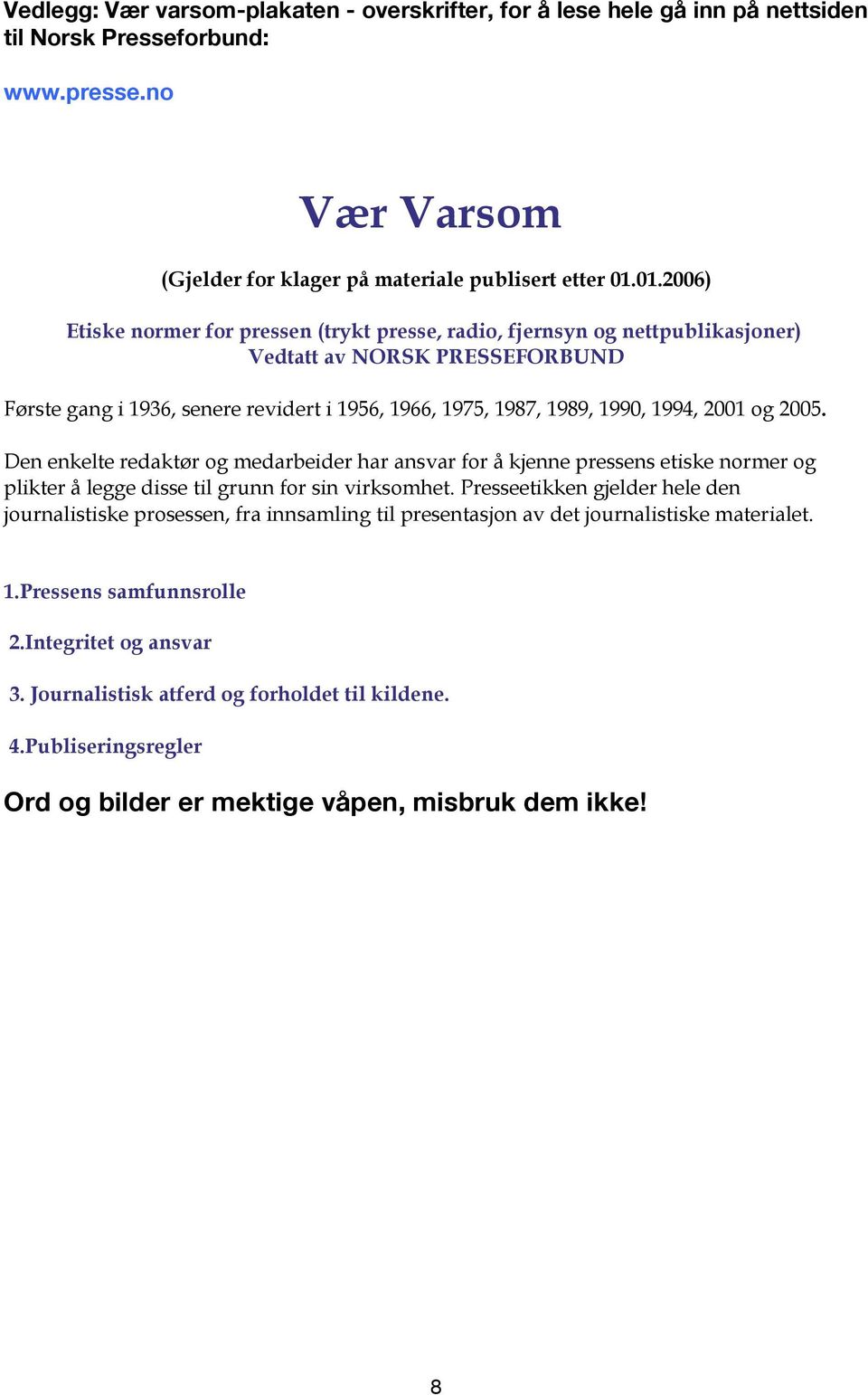 2001 og 2005. Den enkelte redaktør og medarbeider har ansvar for å kjenne pressens etiske normer og plikter å legge disse til grunn for sin virksomhet.