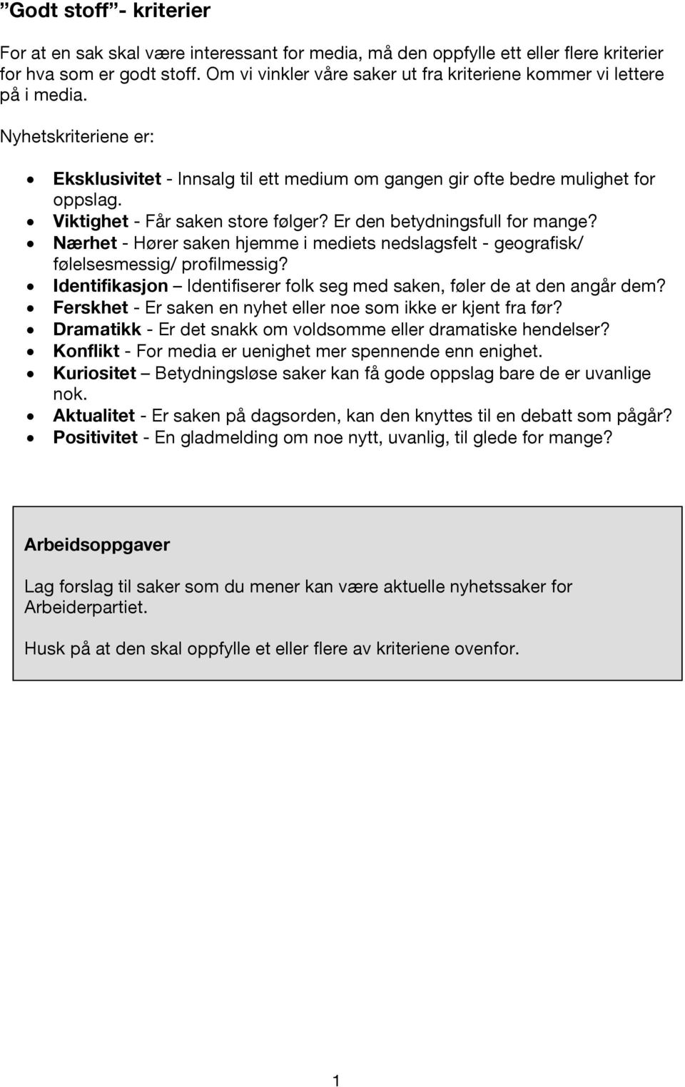 Viktighet - Får saken store følger? Er den betydningsfull for mange? Nærhet - Hører saken hjemme i mediets nedslagsfelt - geografisk/ følelsesmessig/ profilmessig?