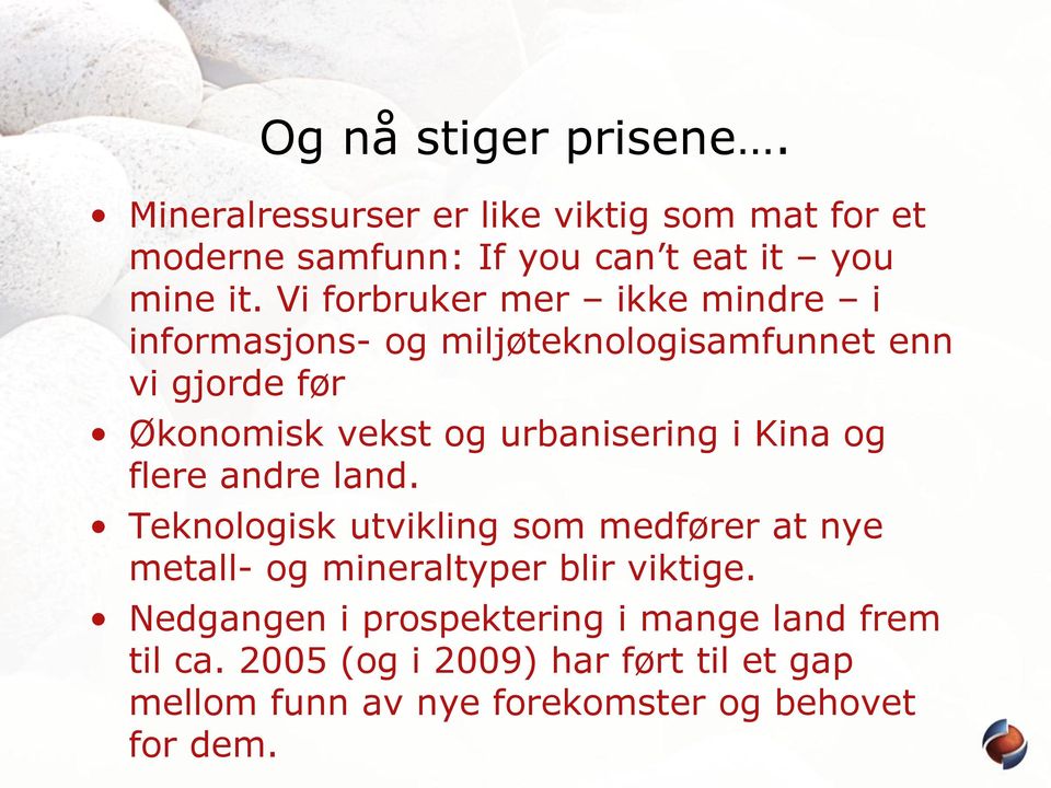 i Kina og flere andre land. Teknologisk utvikling som medfører at nye metall- og mineraltyper blir viktige.