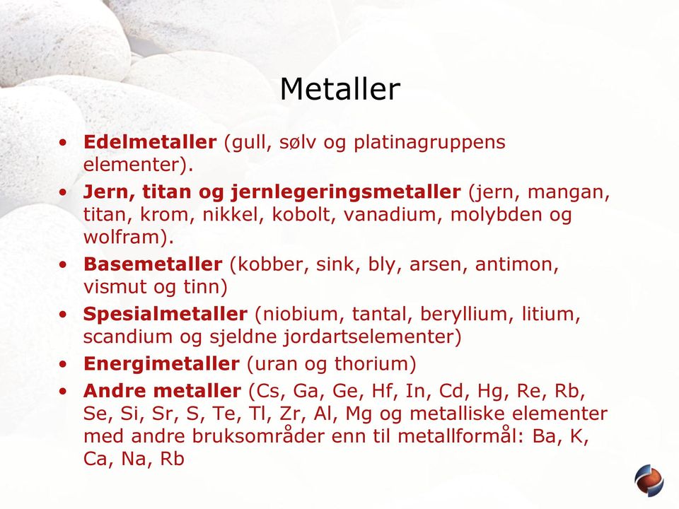 Basemetaller (kobber, sink, bly, arsen, antimon, vismut og tinn) Spesialmetaller (niobium, tantal, beryllium, litium, scandium og