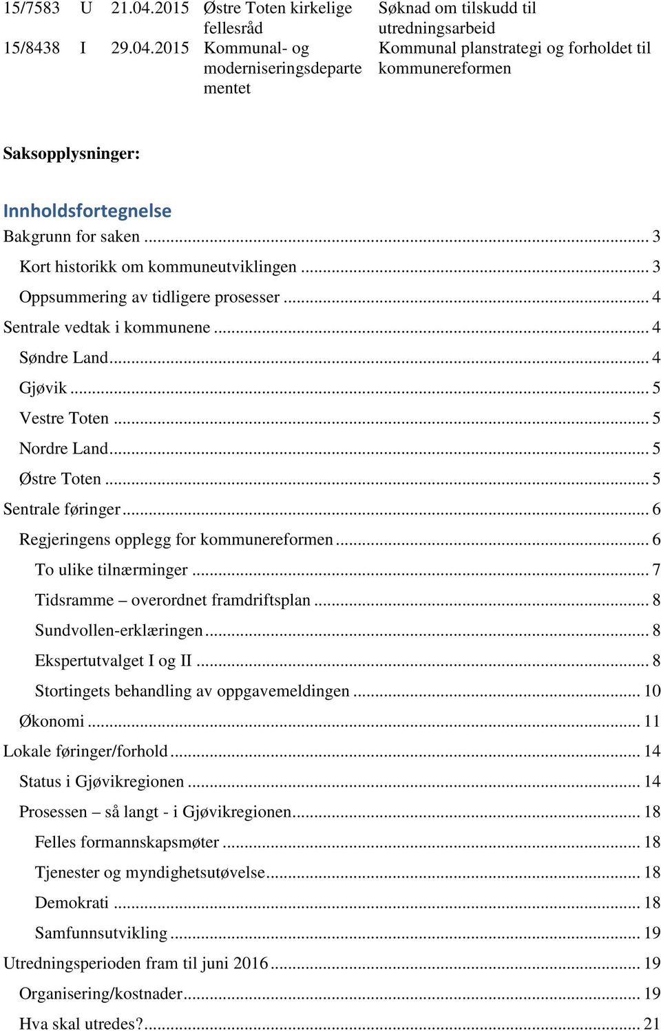 2015 Kommunal- og moderniseringsdeparte mentet Søknad om tilskudd til utredningsarbeid Kommunal planstrategi og forholdet til kommunereformen Saksopplysninger: Innholdsfortegnelse Bakgrunn for saken.