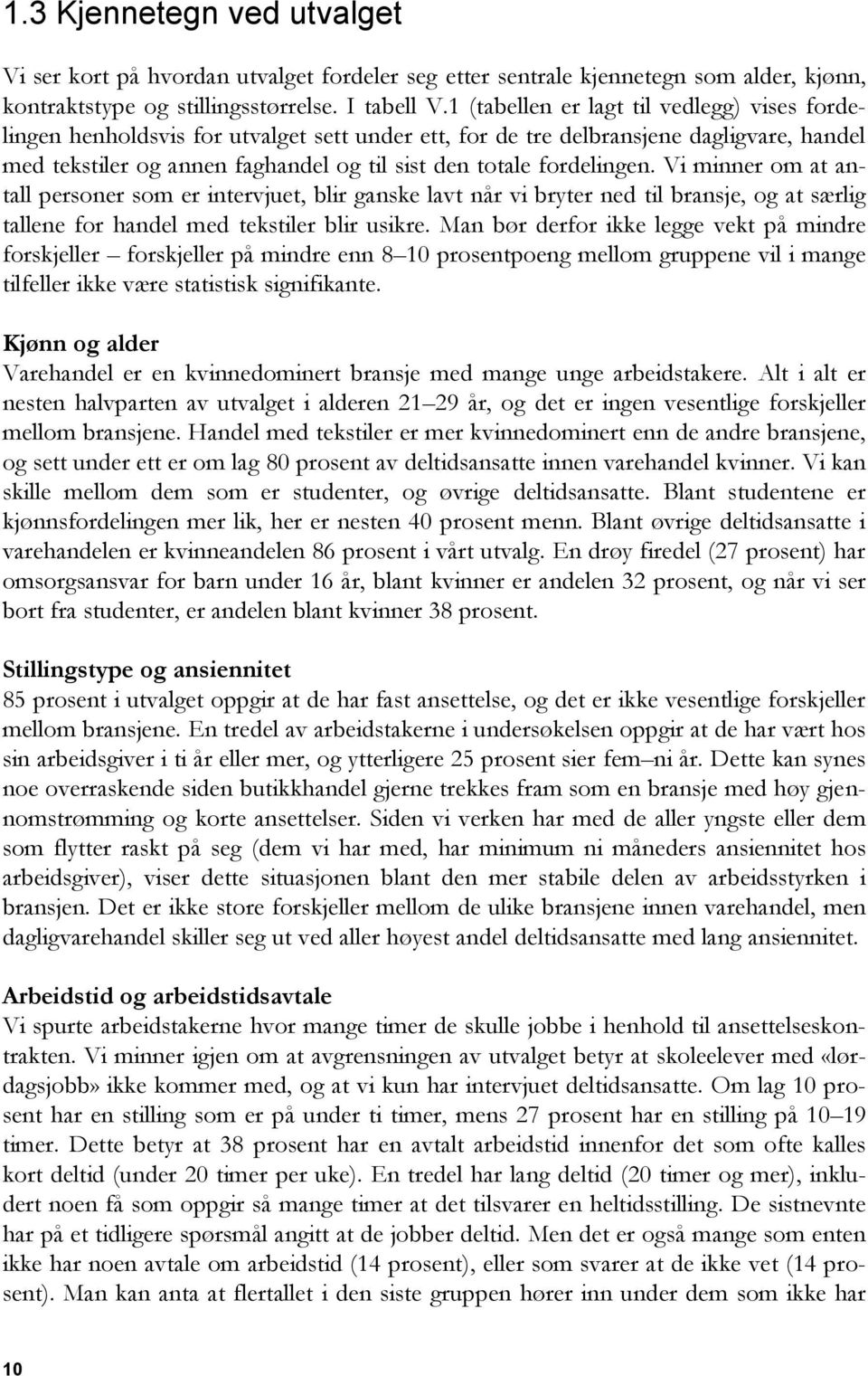 fordelingen. Vi minner om at antall personer som er intervjuet, blir ganske lavt når vi bryter ned til bransje, og at særlig tallene for handel med tekstiler blir usikre.