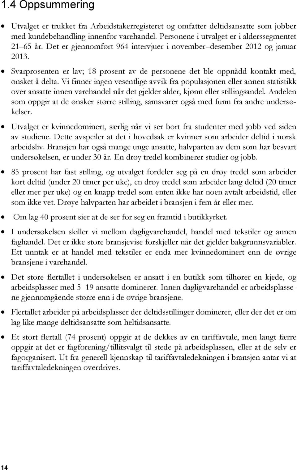 Vi finner ingen vesentlige avvik fra populasjonen eller annen statistikk over ansatte innen varehandel når det gjelder alder, kjønn eller stillingsandel.