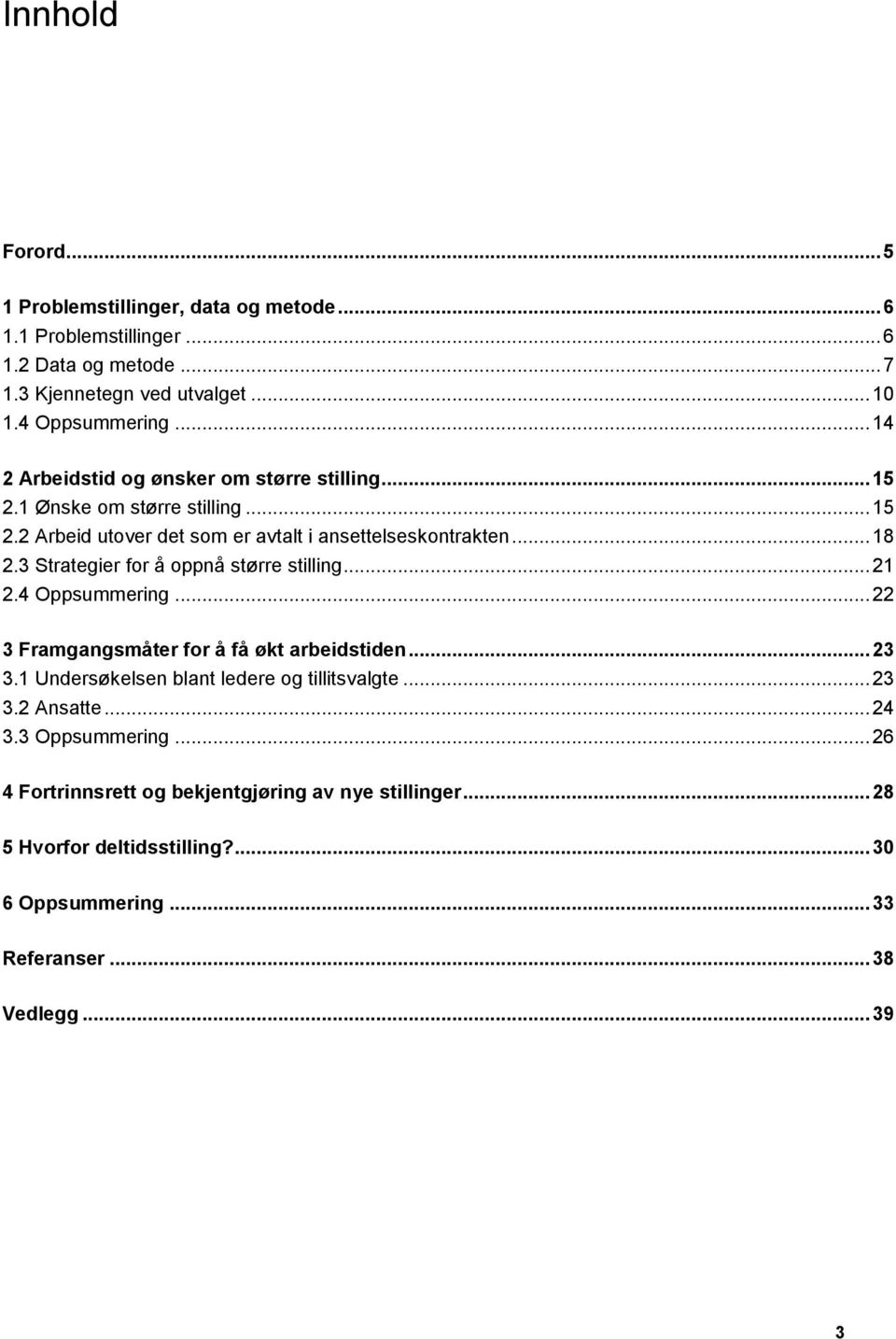 3 Strategier for å oppnå større stilling... 21 2.4 Oppsummering... 22 3 Framgangsmåter for å få økt arbeidstiden... 23 3.1 Undersøkelsen blant ledere og tillitsvalgte... 23 3.2 Ansatte.