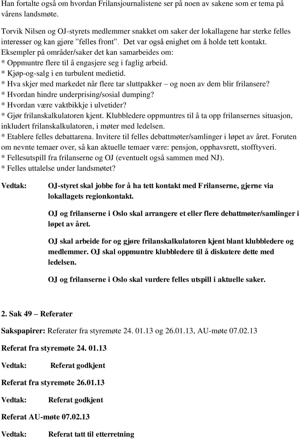 Eksempler på områder/saker det kan samarbeides om: * Oppmuntre flere til å engasjere seg i faglig arbeid. * Kjøp-og-salg i en turbulent medietid.