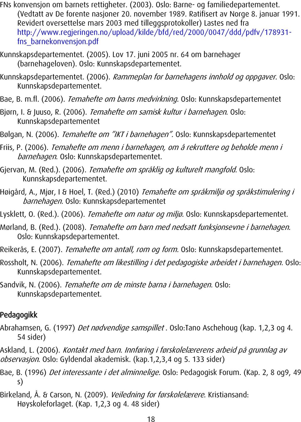 (2005). Lov 17. juni 2005 nr. 64 om barnehager (barnehageloven). Oslo: Kunnskapsdepartementet. Kunnskapsdepartementet. (2006). Rammeplan for barnehagens innhold og oppgaver.