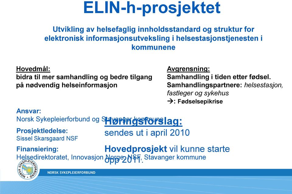 Prosjektledelse: Sissel Skarsgaard NSF Høringsforslag: sendes ut i april 2010 Finansiering: Helsedirektoratet, Innovasjon Norge, NSF, Stavanger