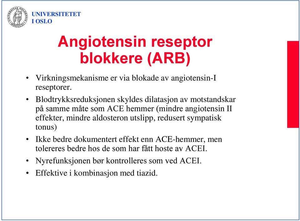 effekter, mindre aldosteron utslipp, redusert sympatisk tonus) Ikke bedre dokumentert effekt enn ACE-hemmer, men