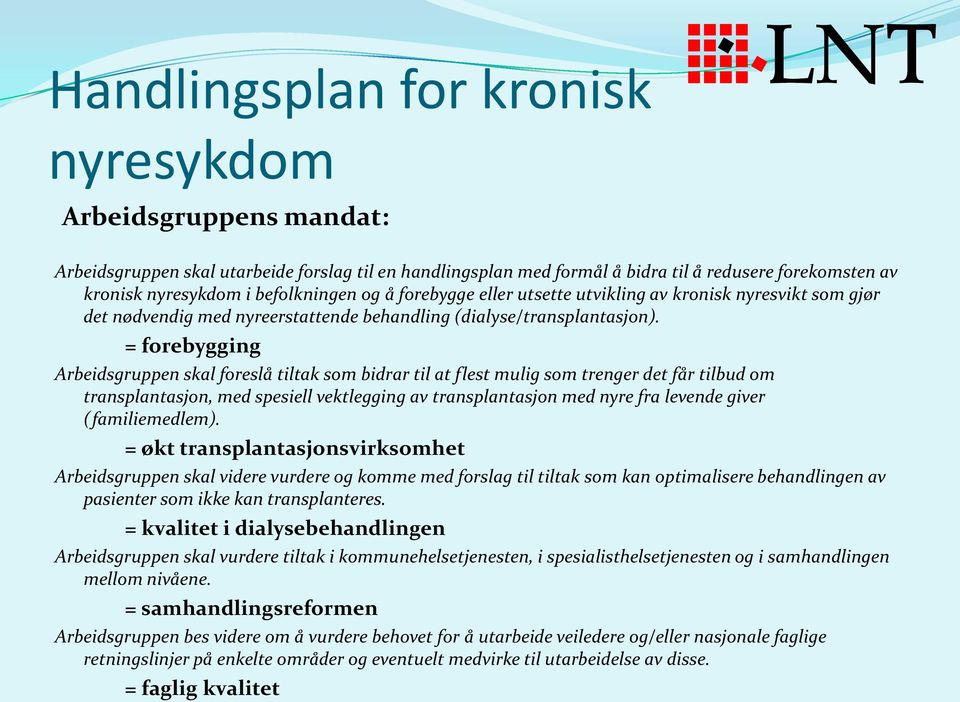 = forebygging Arbeidsgruppen skal foreslå tiltak som bidrar til at flest mulig som trenger det får tilbud om transplantasjon, med spesiell vektlegging av transplantasjon med nyre fra levende giver