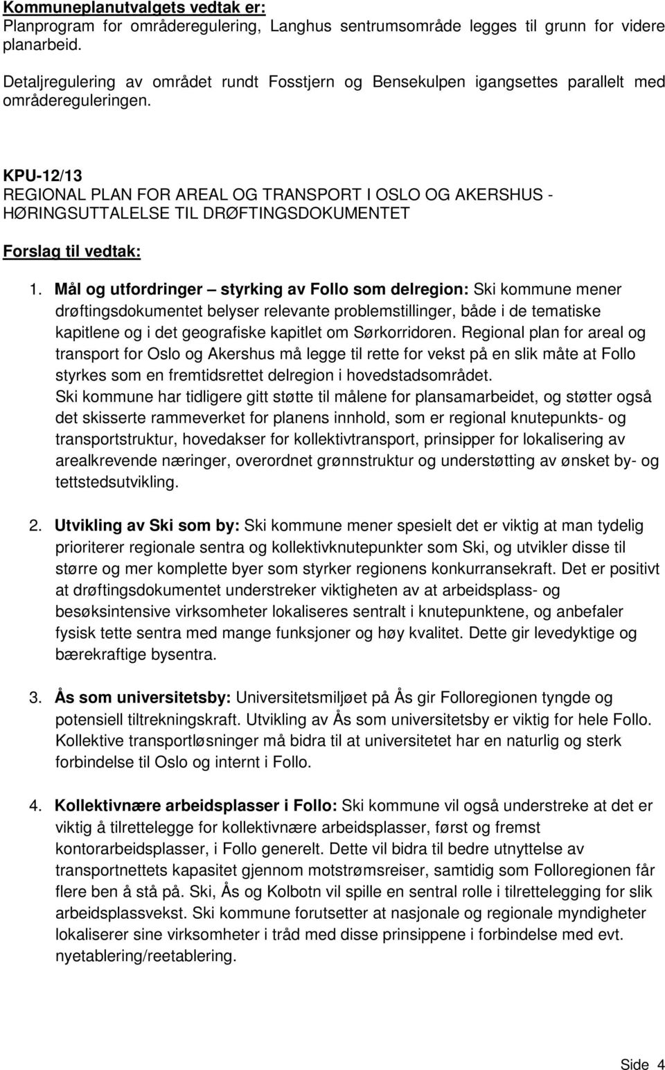 KPU-12/13 REGIONAL PLAN FOR AREAL OG TRANSPORT I OSLO OG AKERSHUS - HØRINGSUTTALELSE TIL DRØFTINGSDOKUMENTET Forslag til vedtak: 1.