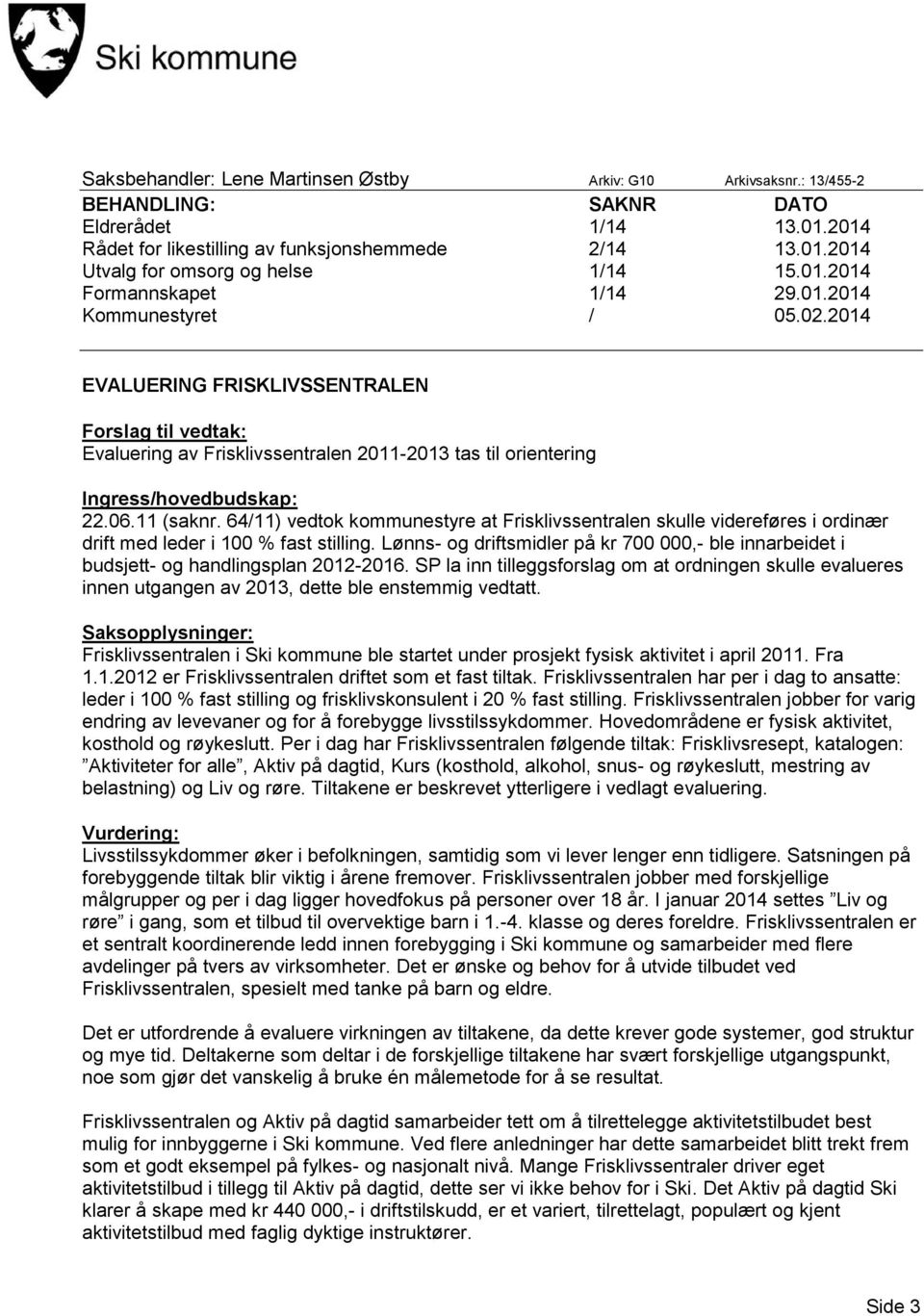 2014 EVALUERING FRISKLIVSSENTRALEN Forslag til vedtak: Evaluering av Frisklivssentralen 2011-2013 tas til orientering Ingress/hovedbudskap: 22.06.11 (saknr.