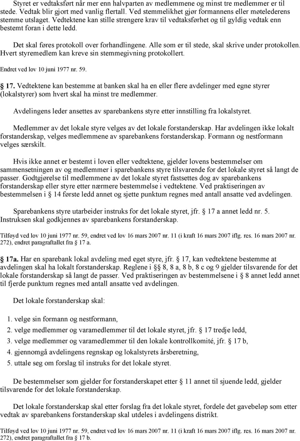 Det skal føres protokoll over forhandlingene. Alle som er til stede, skal skrive under protokollen. Hvert styremedlem kan kreve sin stemmegivning protokollert. Endret ved lov 10 juni 1977 nr. 59. 17.