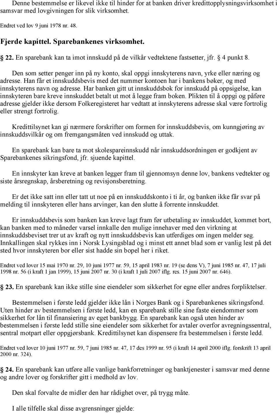 Den som setter penger inn på ny konto, skal oppgi innskyterens navn, yrke eller næring og adresse.