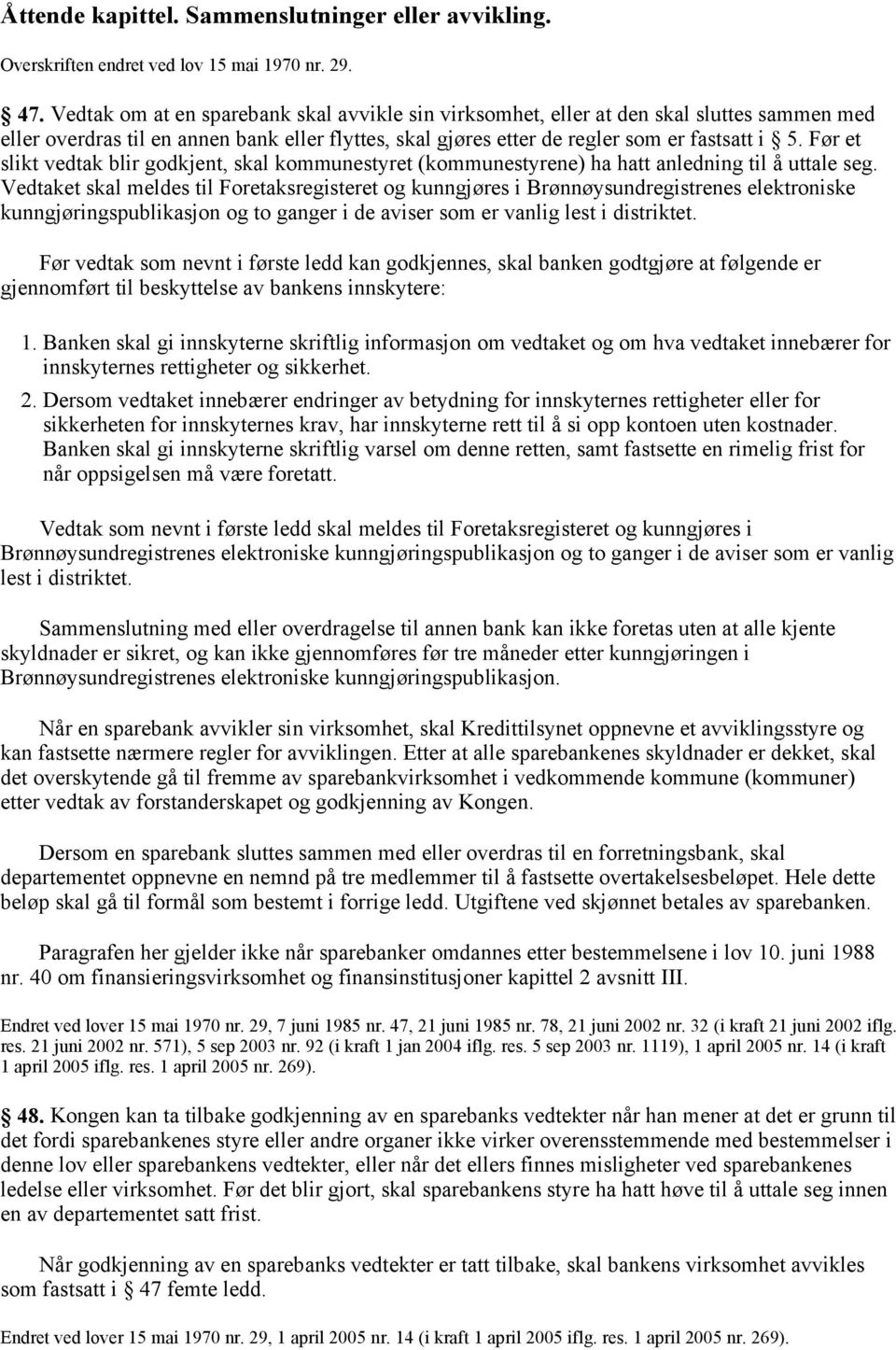 Før et slikt vedtak blir godkjent, skal kommunestyret (kommunestyrene) ha hatt anledning til å uttale seg.