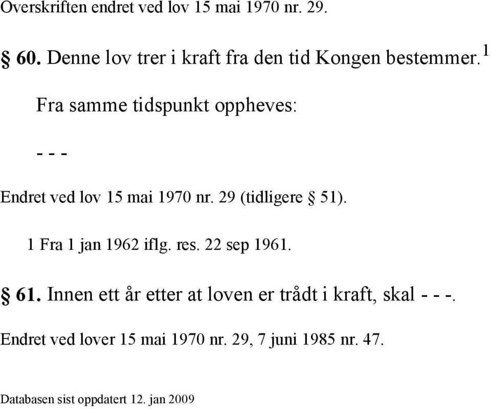 1 Fra samme tidspunkt oppheves: - - - Endret ved lov 15 mai 1970 nr. 29 (tidligere 51).