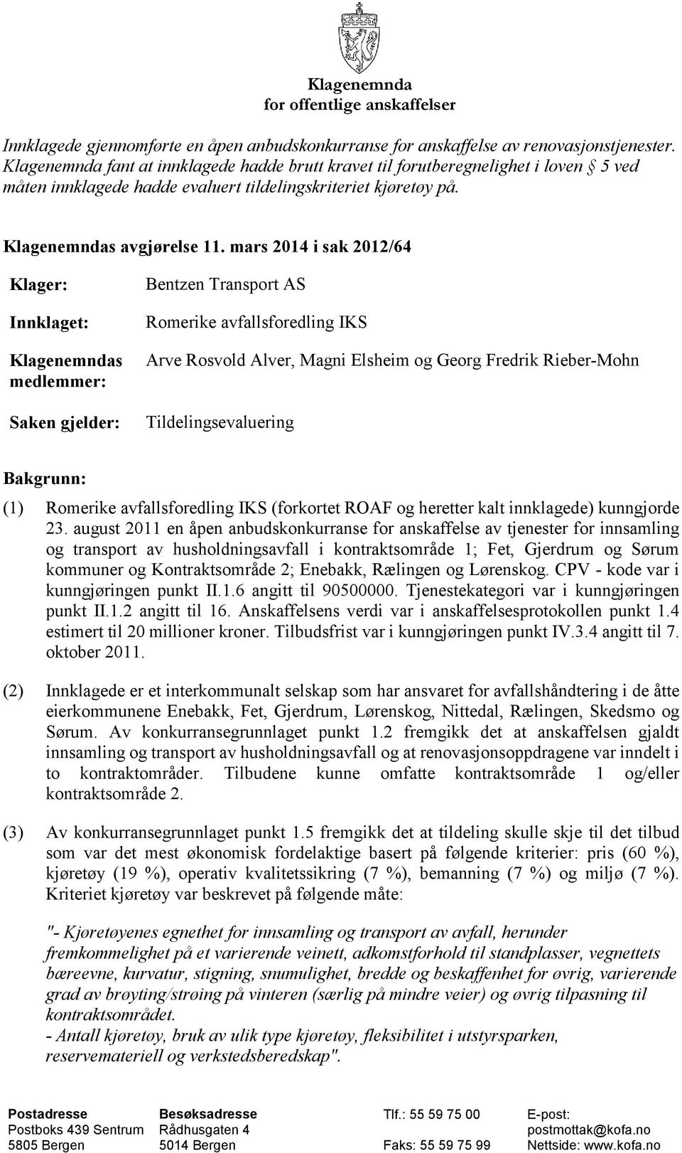 mars 2014 i sak 2012/64 Klager: Innklaget: Klagenemndas medlemmer: Saken gjelder: Bentzen Transport AS Romerike avfallsforedling IKS Arve Rosvold Alver, Magni Elsheim og Georg Fredrik Rieber-Mohn