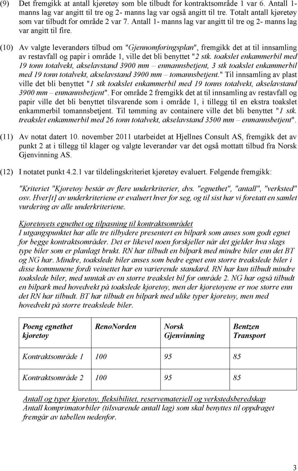 (10) Av valgte leverandørs tilbud om "Gjennomføringsplan", fremgikk det at til innsamling av restavfall og papir i område 1, ville det bli benyttet "2 stk.