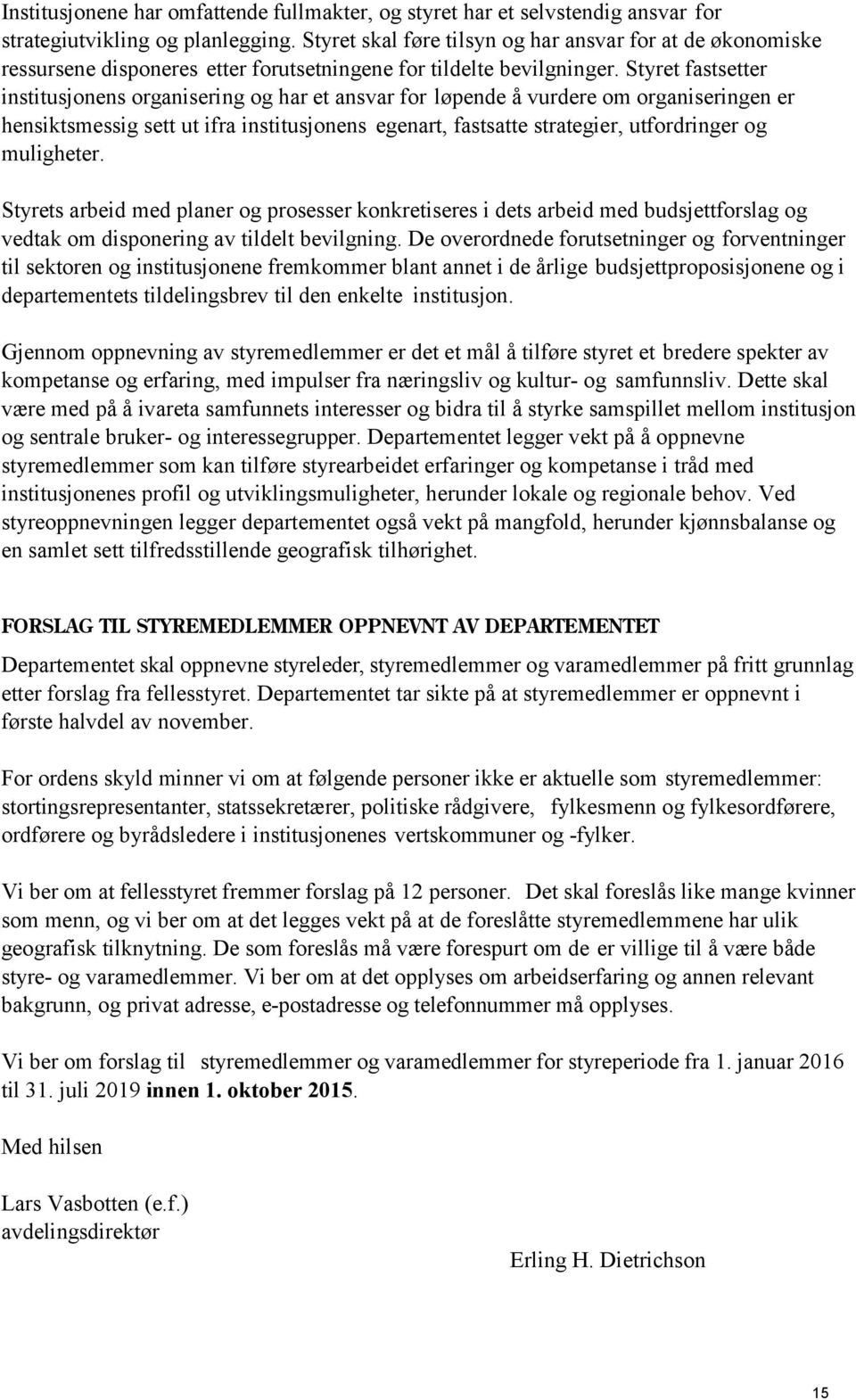 Styret fastsetter institusjonens organisering og har et ansvar for løpende å vurdere om organiseringen er hensiktsmessig sett ut ifra institusjonens egenart, fastsatte strategier, utfordringer og