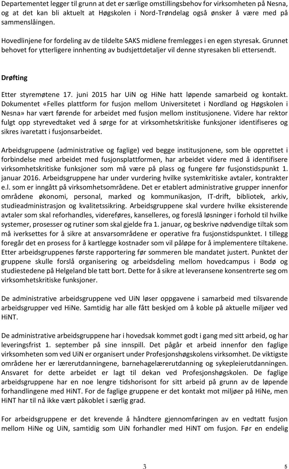 Drøfting Etter styremøtene 17. juni 2015 har UiN og HiNe hatt løpende samarbeid og kontakt.