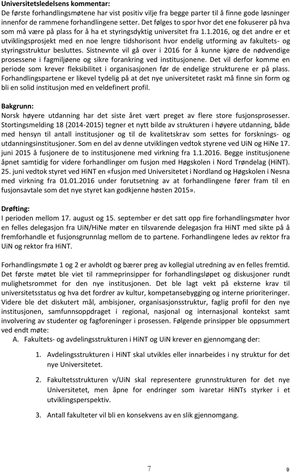 1.2016, og det andre er et utviklingsprosjekt med en noe lengre tidshorisont hvor endelig utforming av fakultets- og styringsstruktur besluttes.