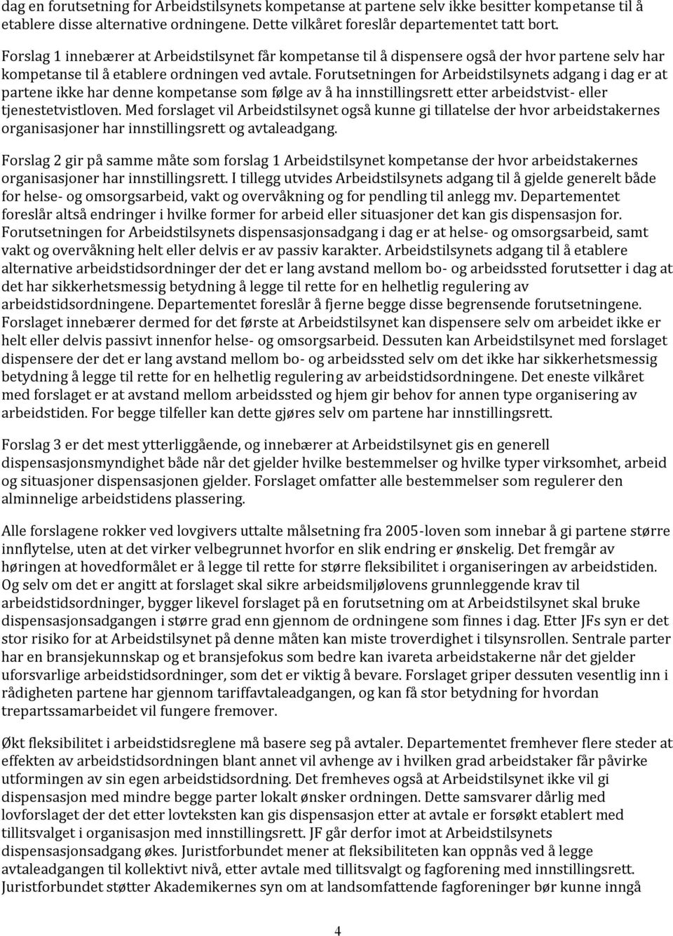 Forutsetningen for Arbeidstilsynets adgang i dag er at partene ikke har denne kompetanse som følge av å ha innstillingsrett etter arbeidstvist- eller tjenestetvistloven.