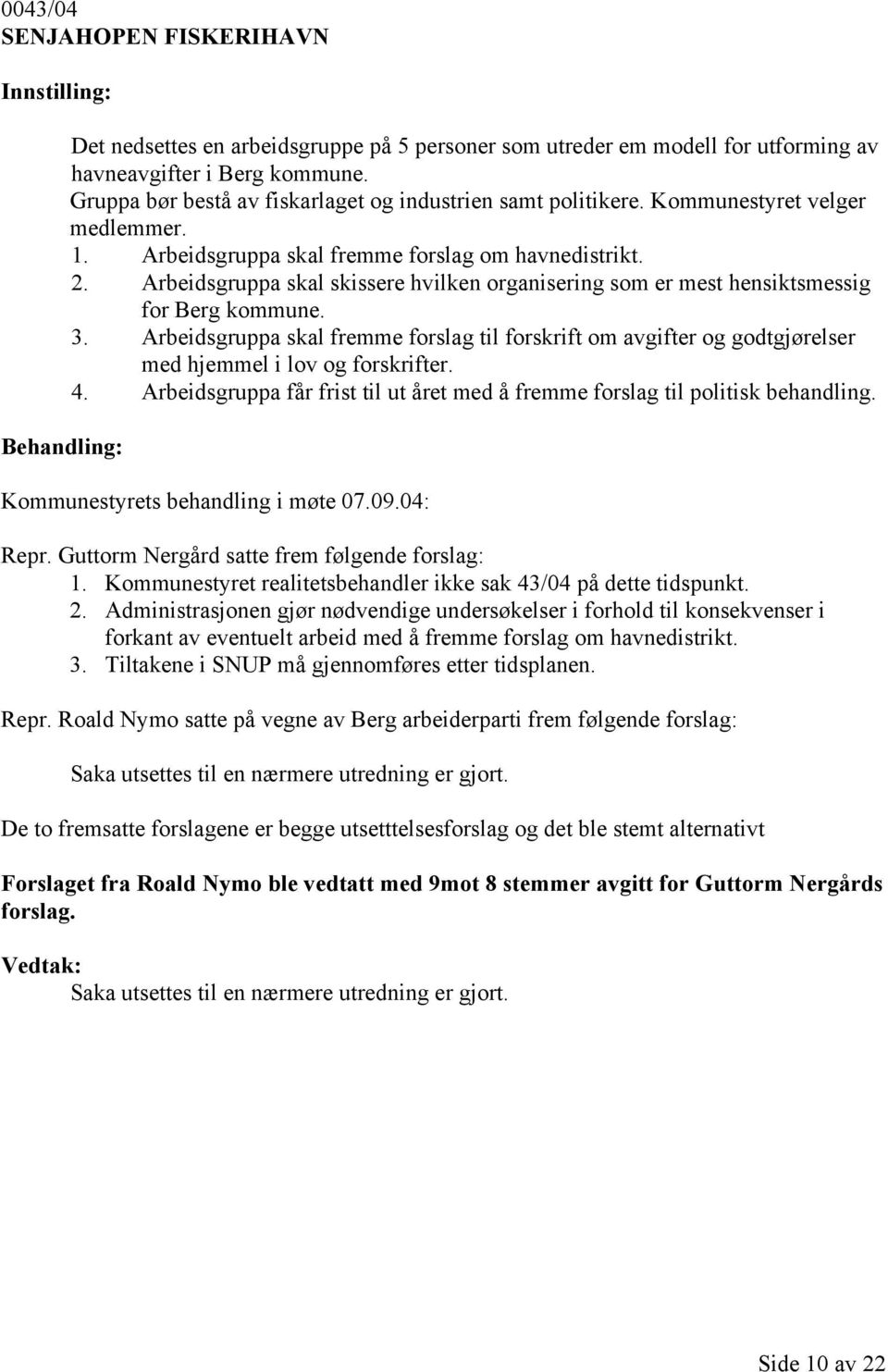 Arbeidsgruppa skal skissere hvilken organisering som er mest hensiktsmessig for Berg kommune. 3.