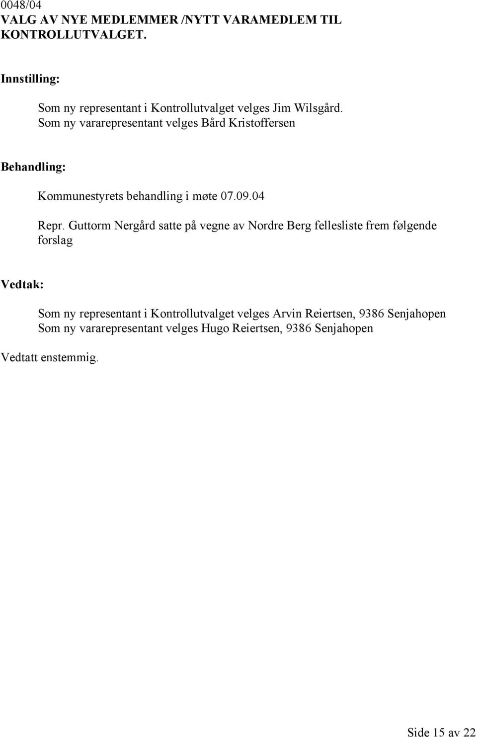 Som ny vararepresentant velges Bård Kristoffersen Behandling: Kommunestyrets behandling i møte 07.09.04 Repr.