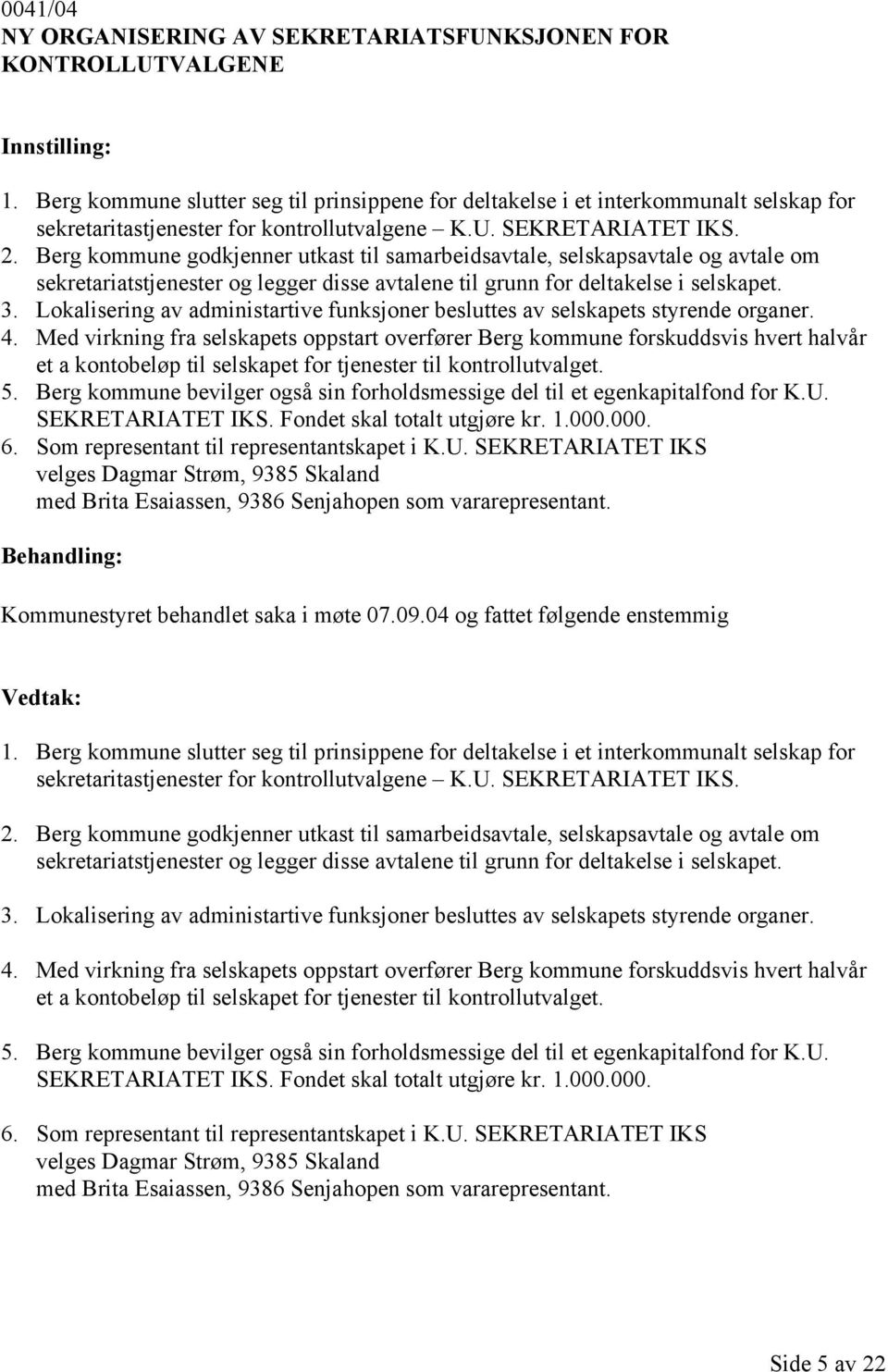 Berg kommune godkjenner utkast til samarbeidsavtale, selskapsavtale og avtale om sekretariatstjenester og legger disse avtalene til grunn for deltakelse i selskapet. 3.