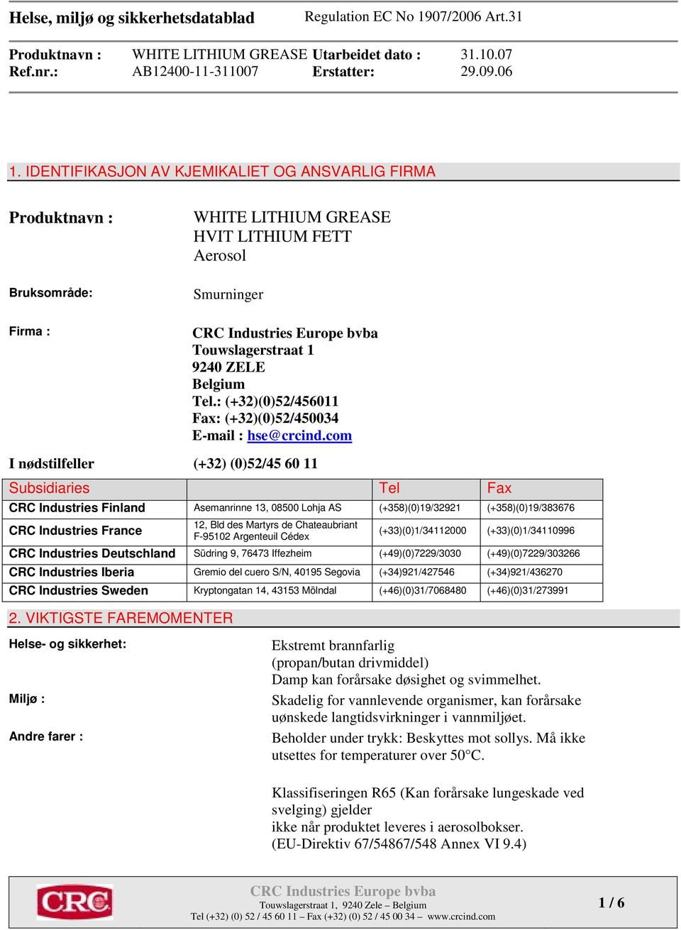 com I nødstilfeller (+32) (0)52/45 60 11 Subsidiaries Tel Fax CRC Industries Finland Asemanrinne 13, 08500 Lohja AS (+358)(0)19/32921 (+358)(0)19/383676 CRC Industries France 12, Bld des Martyrs de