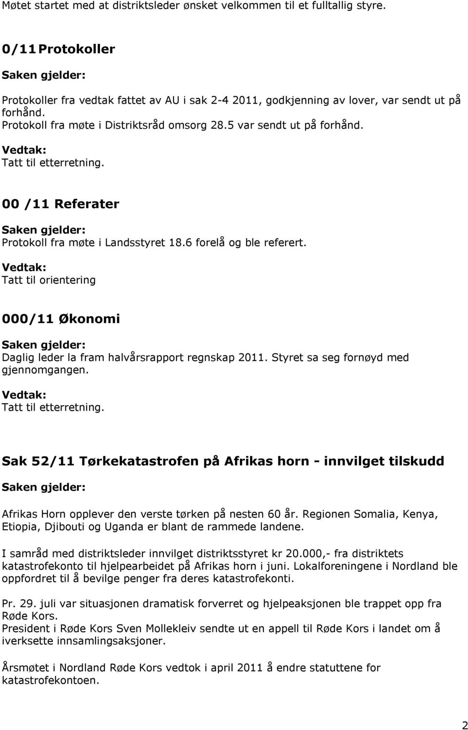 Tatt til orientering 000/11 Økonomi Daglig leder la fram halvårsrapport regnskap 2011. Styret sa seg fornøyd med gjennomgangen. Tatt til etterretning.